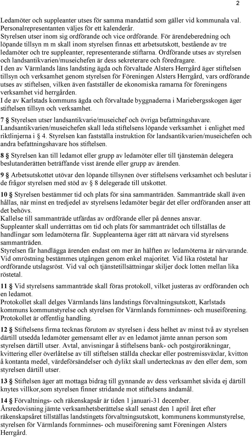 Ordförande utses av styrelsen och landsantikvarien/museichefen är dess sekreterare och föredragare.