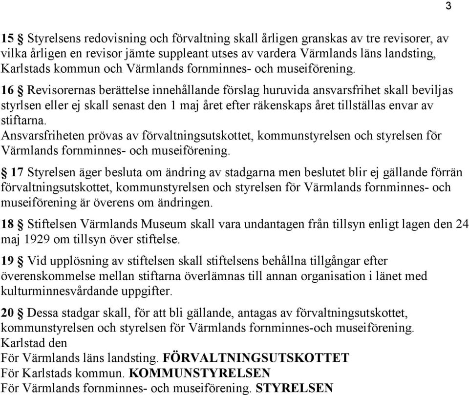 16 Revisorernas berättelse innehållande förslag huruvida ansvarsfrihet skall beviljas styrlsen eller ej skall senast den 1 maj året efter räkenskaps året tillställas envar av stiftarna.