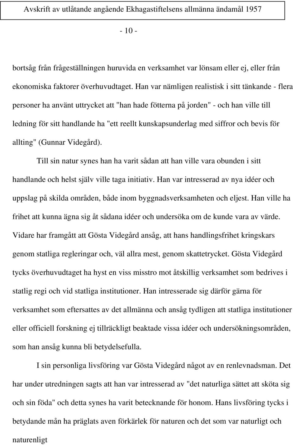 siffror och bevis för allting" (Gunnar Videgård). Till sin natur synes han ha varit sådan att han ville vara obunden i sitt handlande och helst själv ville taga initiativ.