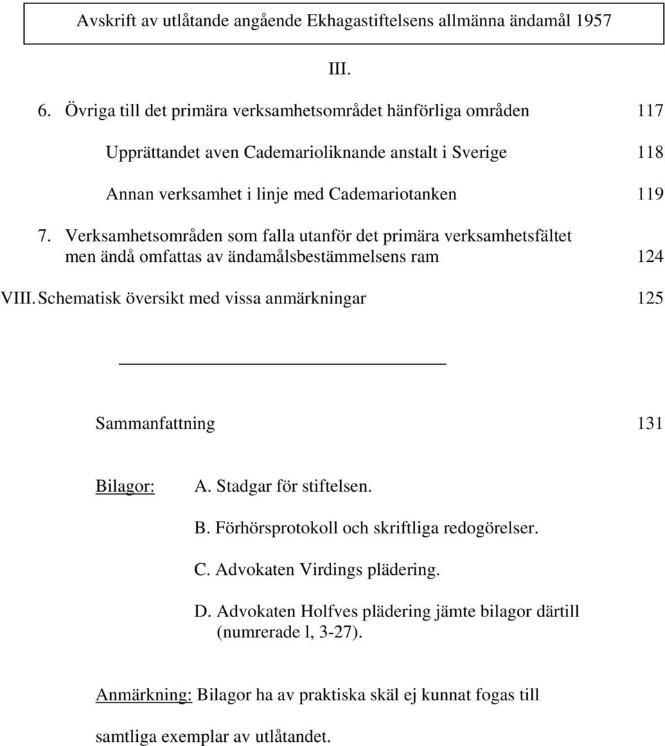 Cademariotanken 119 7. Verksamhetsområden som falla utanför det primära verksamhetsfältet men ändå omfattas av ändamålsbestämmelsens ram 124 VIII.