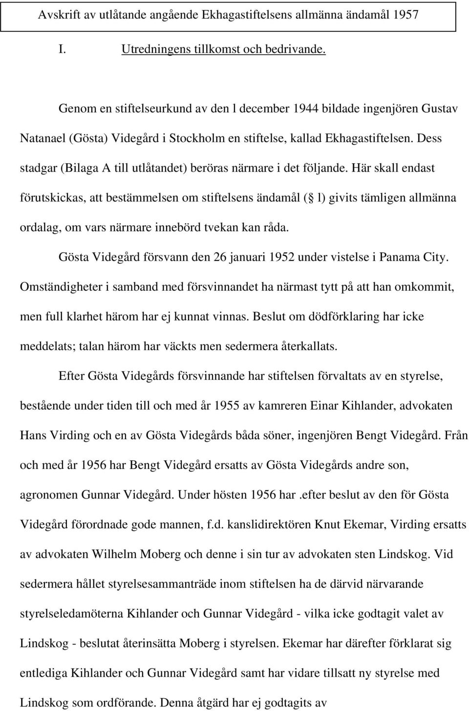 Här skall endast förutskickas, att bestämmelsen om stiftelsens ändamål ( l) givits tämligen allmänna ordalag, om vars närmare innebörd tvekan kan råda.