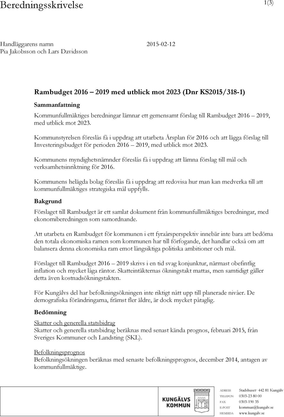 Kommunstyrelsen föreslås få i uppdrag att utarbeta Årsplan för 2016 och att lägga förslag till Investeringsbudget för perioden 2016 2019, med utblick mot 2023.