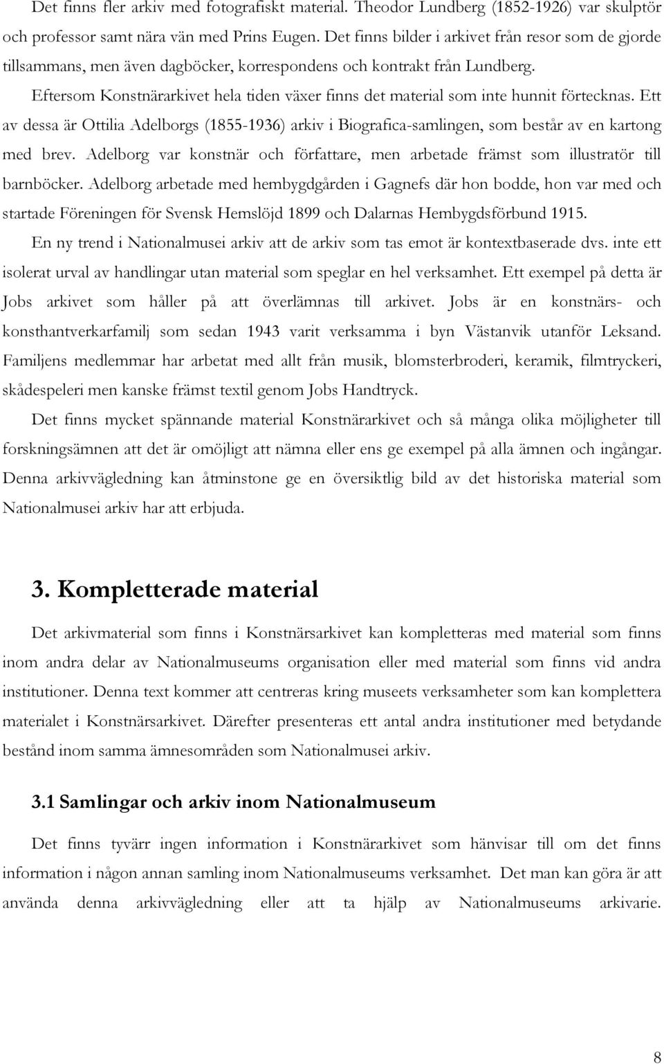 Eftersom Konstnärarkivet hela tiden växer finns det material som inte hunnit förtecknas. Ett av dessa är Ottilia Adelborgs (1855-1936) arkiv i Biografica-samlingen, som består av en kartong med brev.