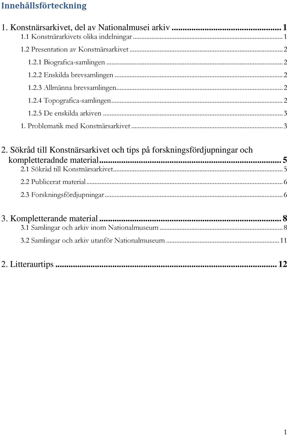 Sökråd till Konstnärsarkivet och tips på forskningsfördjupningar och kompletteradnde material... 5 2.1 Sökråd till Konstnärsarkivet... 5 2.2 Publicerat material... 6 2.