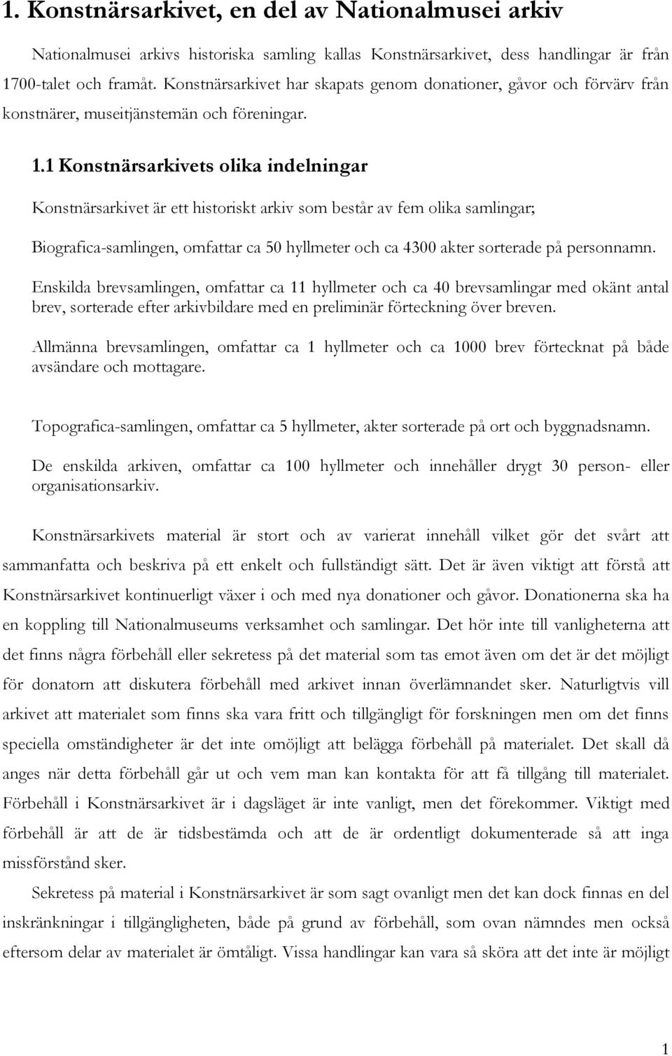 1 Konstnärsarkivets olika indelningar Konstnärsarkivet är ett historiskt arkiv som består av fem olika samlingar; Biografica-samlingen, omfattar ca 50 hyllmeter och ca 4300 akter sorterade på