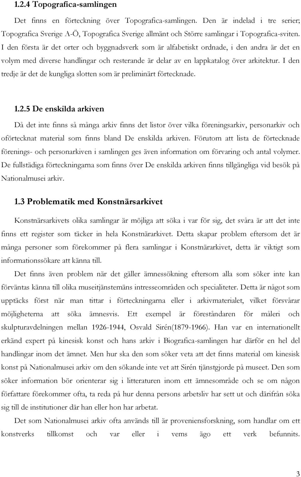 I den första är det orter och byggnadsverk som är alfabetiskt ordnade, i den andra är det en volym med diverse handlingar och resterande är delar av en lappkatalog över arkitektur.