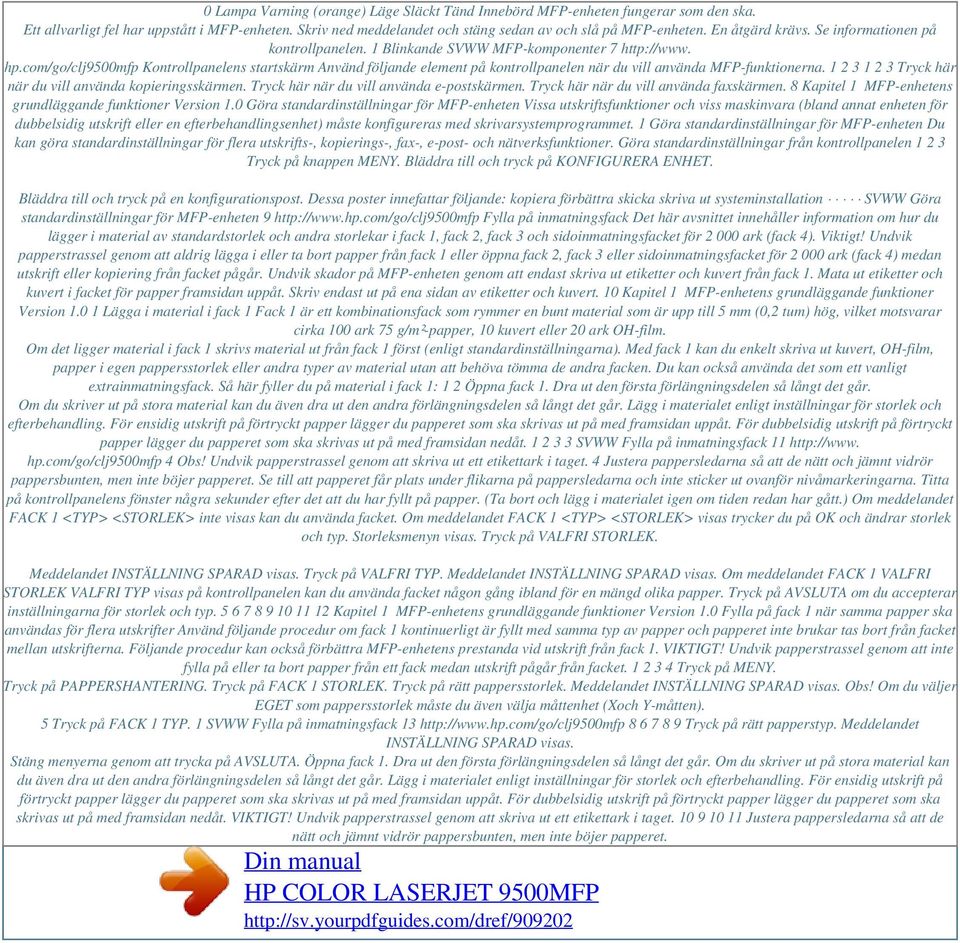 com/go/clj9500mfp Kontrollpanelens startskärm Använd följande element på kontrollpanelen när du vill använda MFP-funktionerna. 1 2 3 1 2 3 Tryck här när du vill använda kopieringsskärmen.