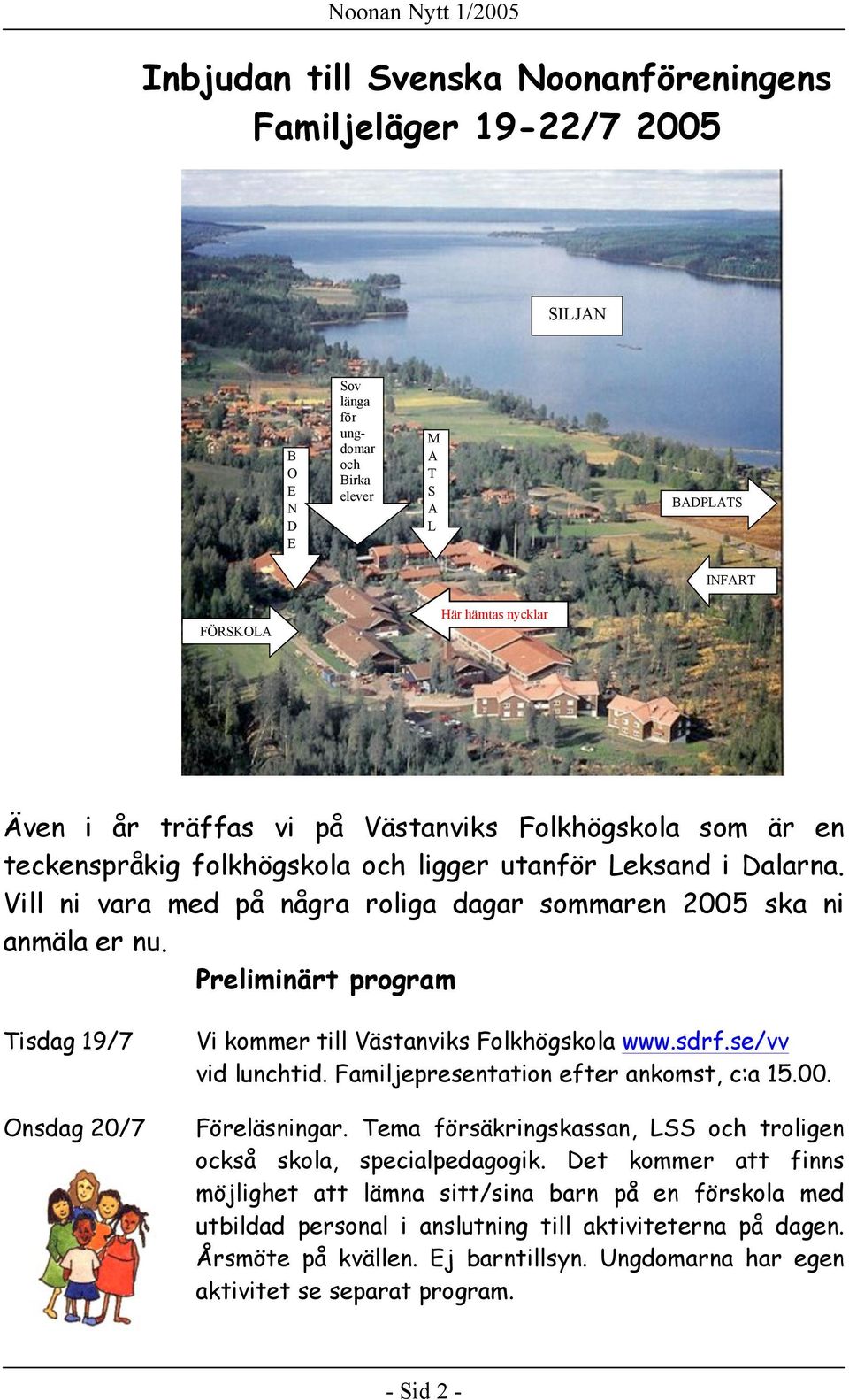 Preliminärt program Tisdag 19/7 Onsdag 20/7 Vi kommer till Västanviks Folkhögskola www.sdrf.se/vv vid lunchtid. Familjepresentation efter ankomst, c:a 15.00. Föreläsningar.