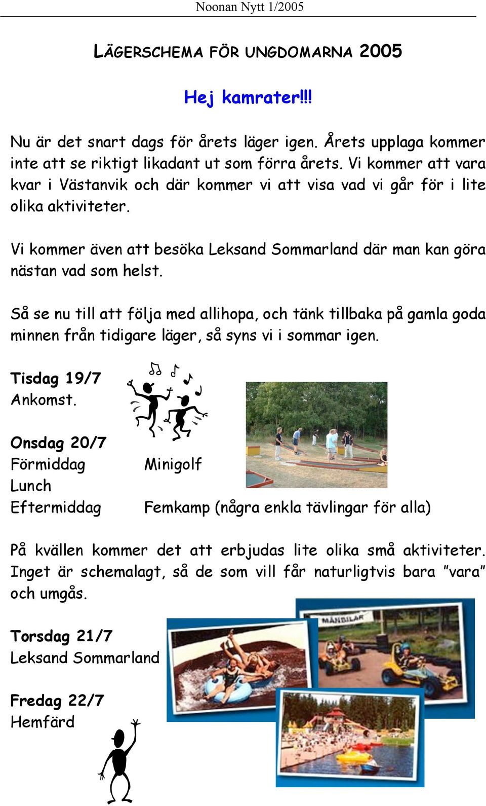 Så se nu till att följa med allihopa, och tänk tillbaka på gamla goda minnen från tidigare läger, så syns vi i sommar igen. Tisdag 19/7 Ankomst.