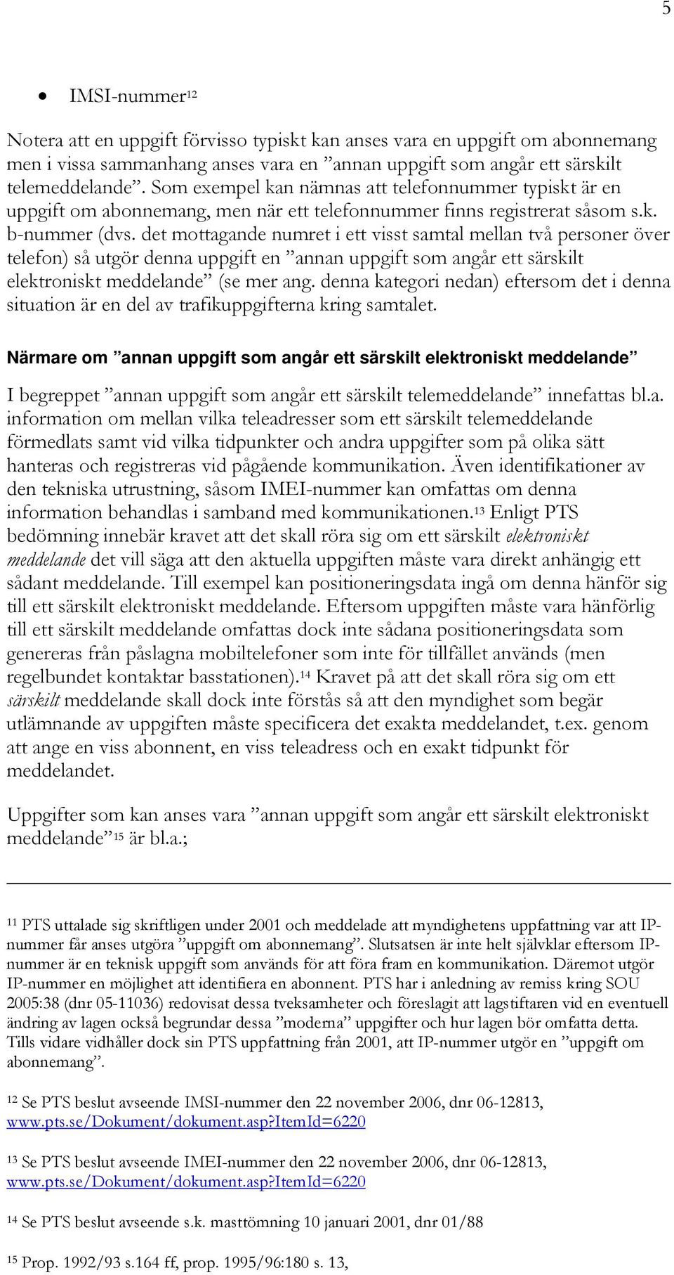 det mottagande numret i ett visst samtal mellan två personer över telefon) så utgör denna uppgift en annan uppgift som angår ett särskilt elektroniskt meddelande (se mer ang.