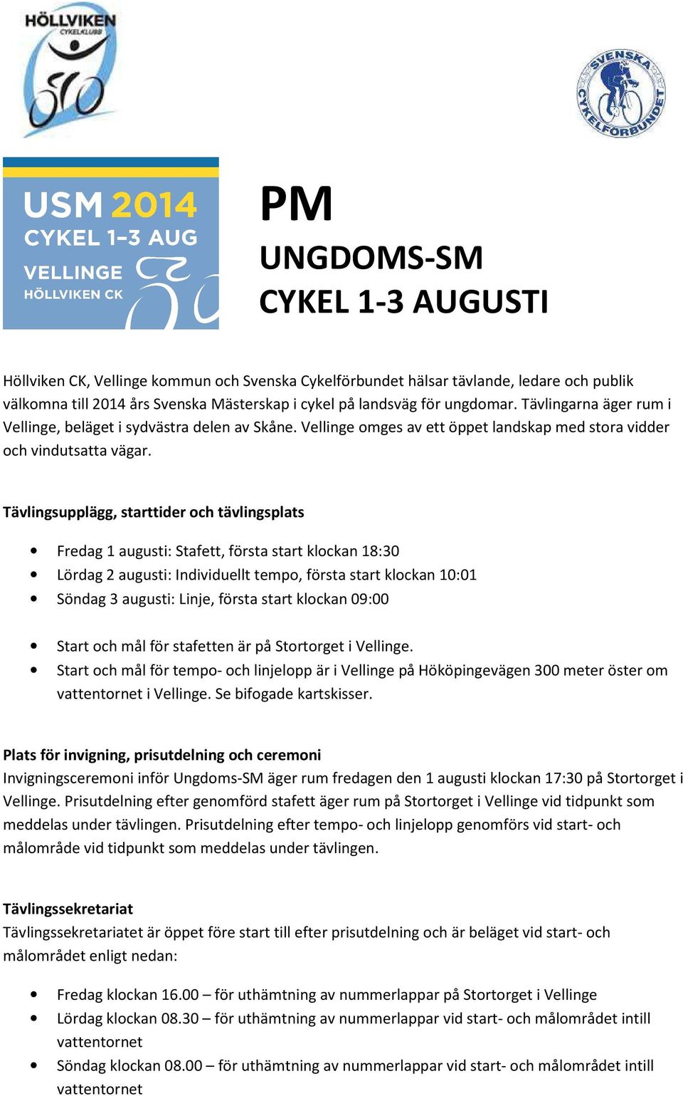 Tävlingsupplägg, starttider och tävlingsplats Fredag 1 augusti: Stafett, första start klockan 18:30 Lördag 2 augusti: Individuellt tempo, första start klockan 10:01 Söndag 3 augusti: Linje, första