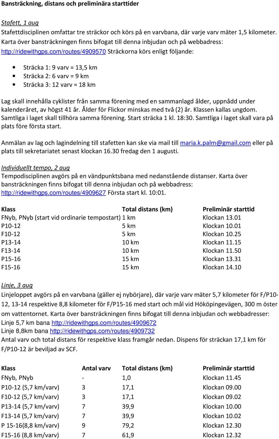 com/routes/4909570 Sträckorna körs enligt följande: Sträcka 1: 9 varv = 13,5 km Sträcka 2: 6 varv = 9 km Sträcka 3: 12 varv = 18 km Lag skall innehålla cyklister från samma förening med en sammanlagd