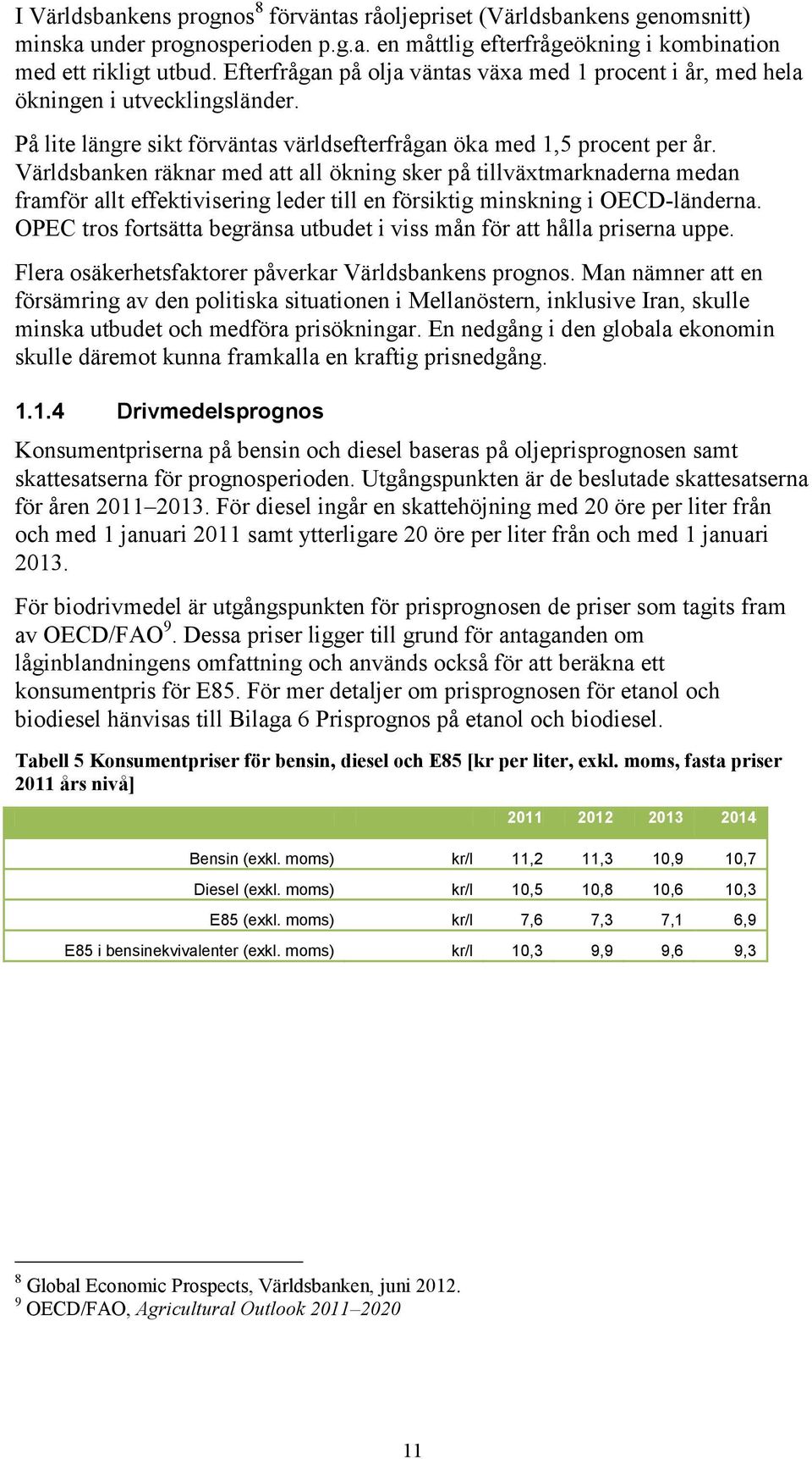 Världsbanken räknar med att all ökning sker på tillväxtmarknaderna medan framför allt effektivisering leder till en försiktig minskning i OECD-länderna.