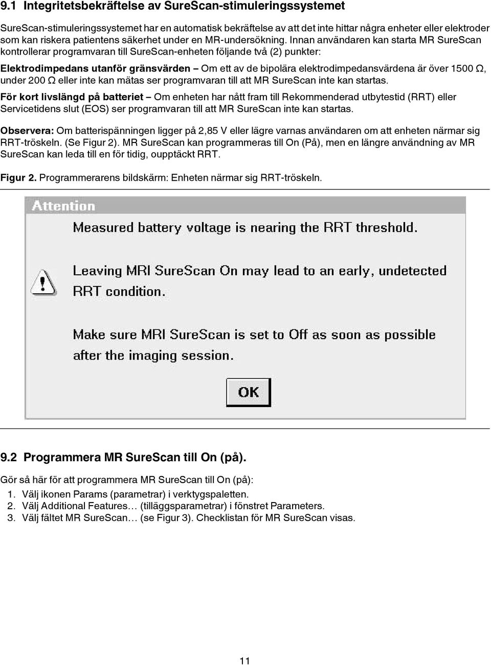Innan användaren kan starta MR SureScan kontrollerar programvaran till SureScan-enheten följande två (2) punkter: Elektrodimpedans utanför gränsvärden Om ett av de bipolära elektrodimpedansvärdena är