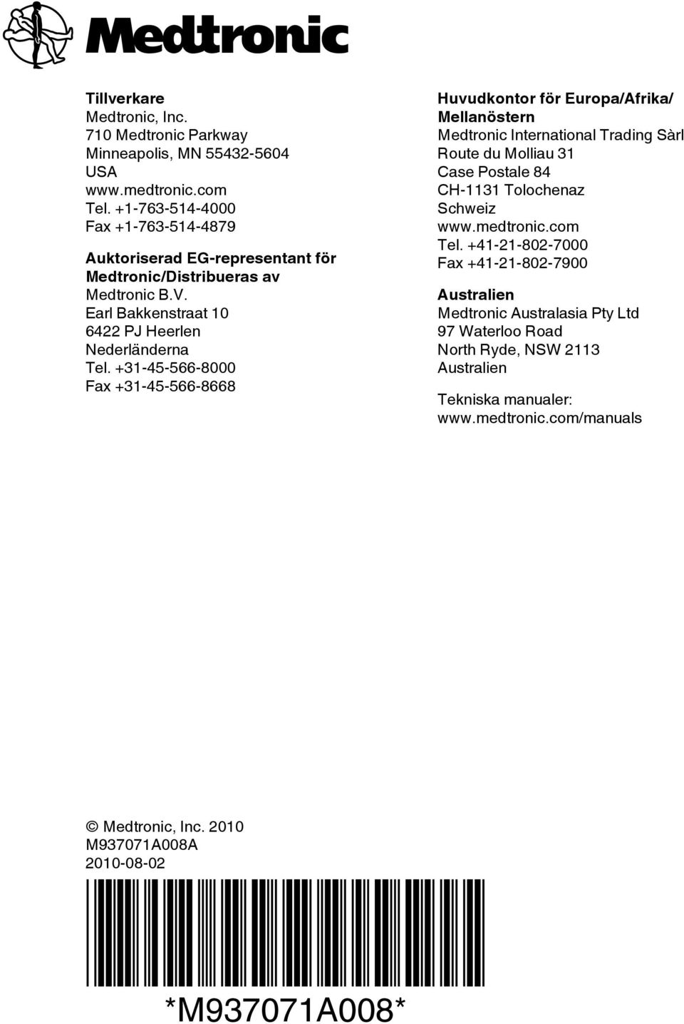 +31-45-566-8000 Fax +31-45-566-8668 Huvudkontor för Europa/Afrika/ Mellanöstern Medtronic International Trading Sàrl Route du Molliau 31 Case Postale 84 CH-1131 Tolochenaz