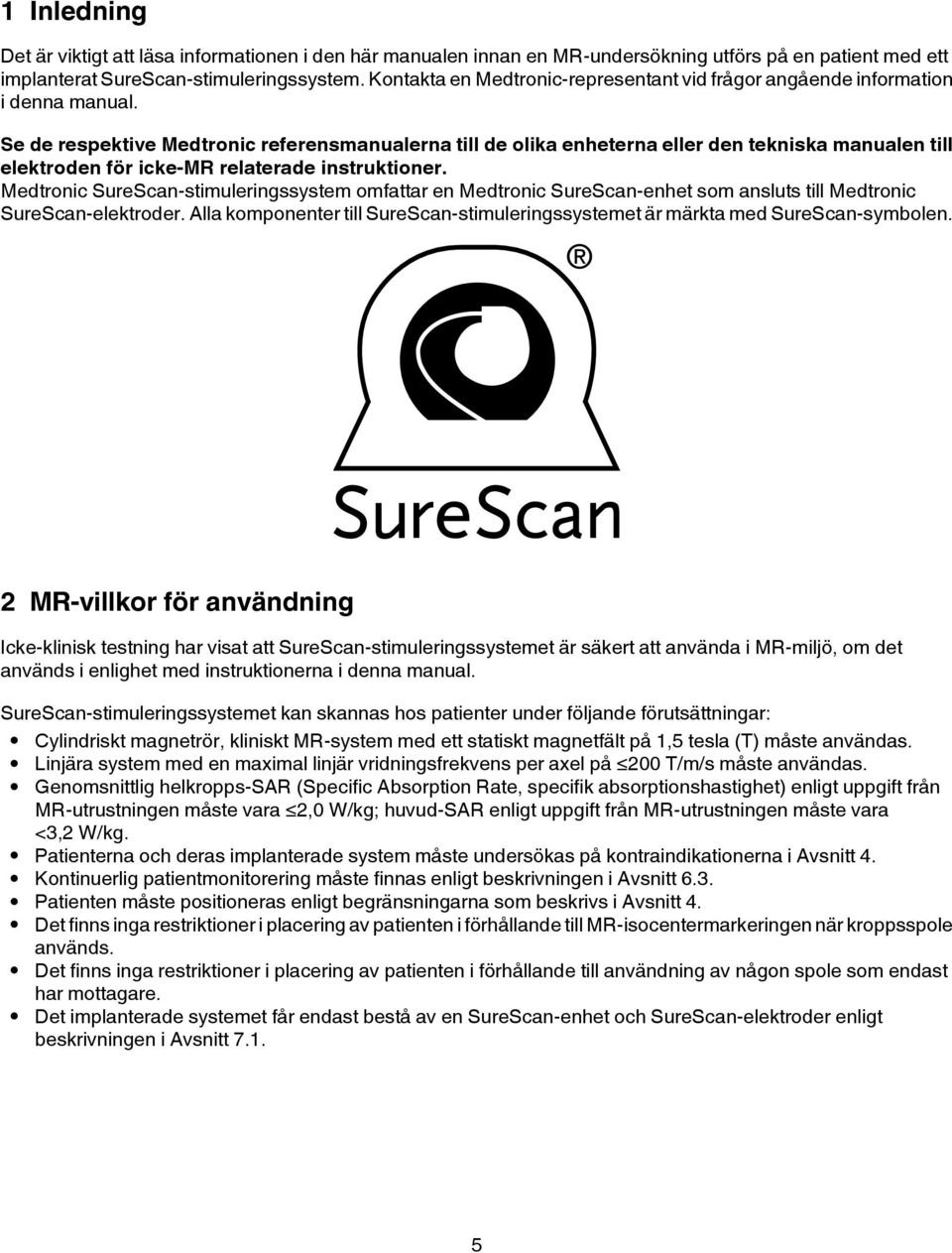 Se de respektive Medtronic referensmanualerna till de olika enheterna eller den tekniska manualen till elektroden för icke-mr relaterade instruktioner.