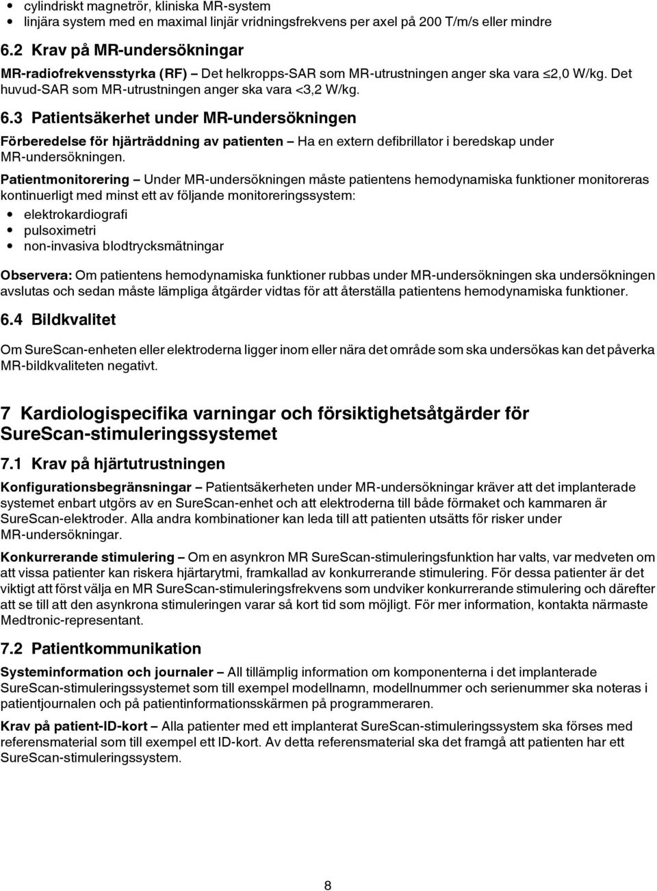 3 Patientsäkerhet under MR-undersökningen Förberedelse för hjärträddning av patienten Ha en extern defibrillator i beredskap under MR-undersökningen.