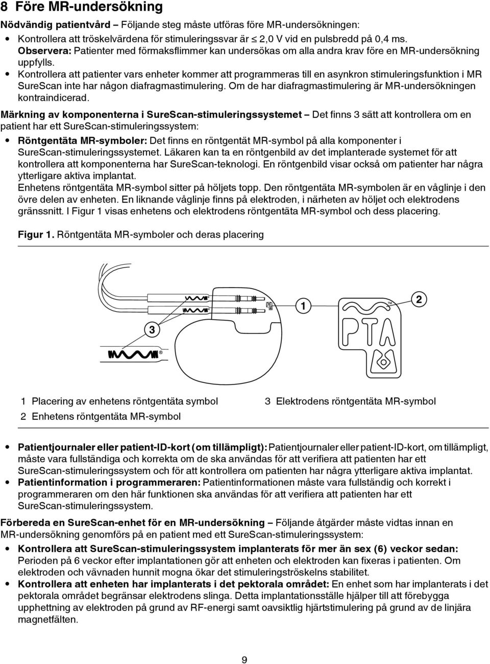 Kontrollera att patienter vars enheter kommer att programmeras till en asynkron stimuleringsfunktion i MR SureScan inte har någon diafragmastimulering.