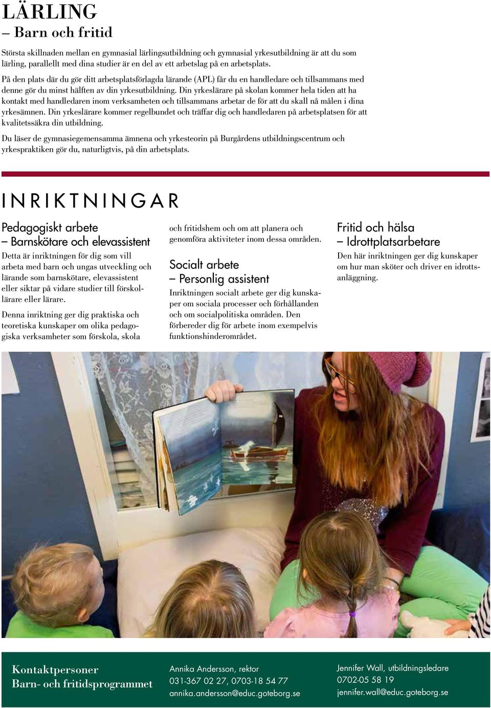 Din yrkeslärare på skolan kommer hela tiden att ha kontakt med handledaren inom verksamheten och tillsammans arbetar de för att du skall nå målen i dina yrkesämnen.