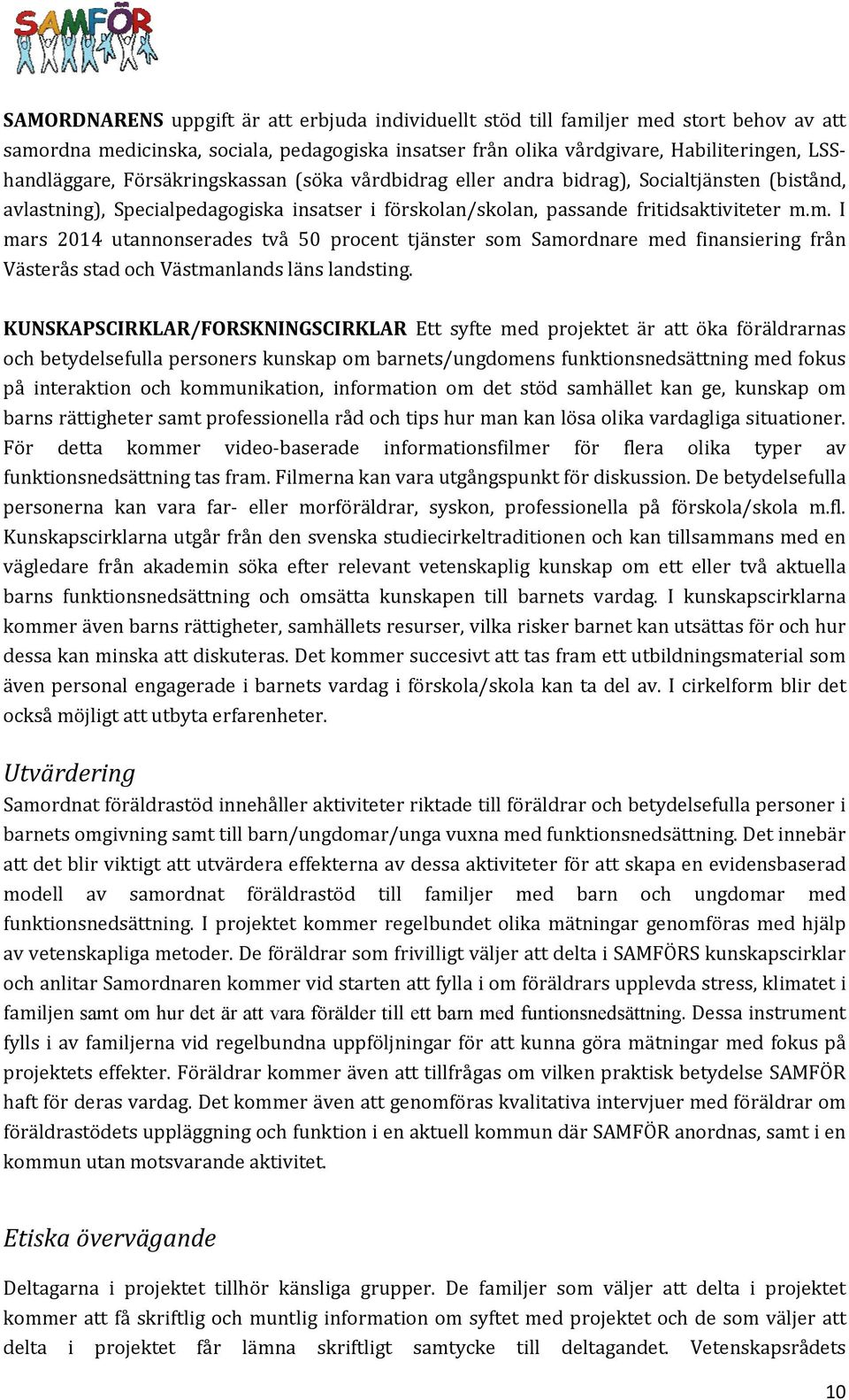 m. I mars 2014 utannonserades två 50 procent tjänster som Samordnare med finansiering från Västerås stad och Västmanlands läns landsting.