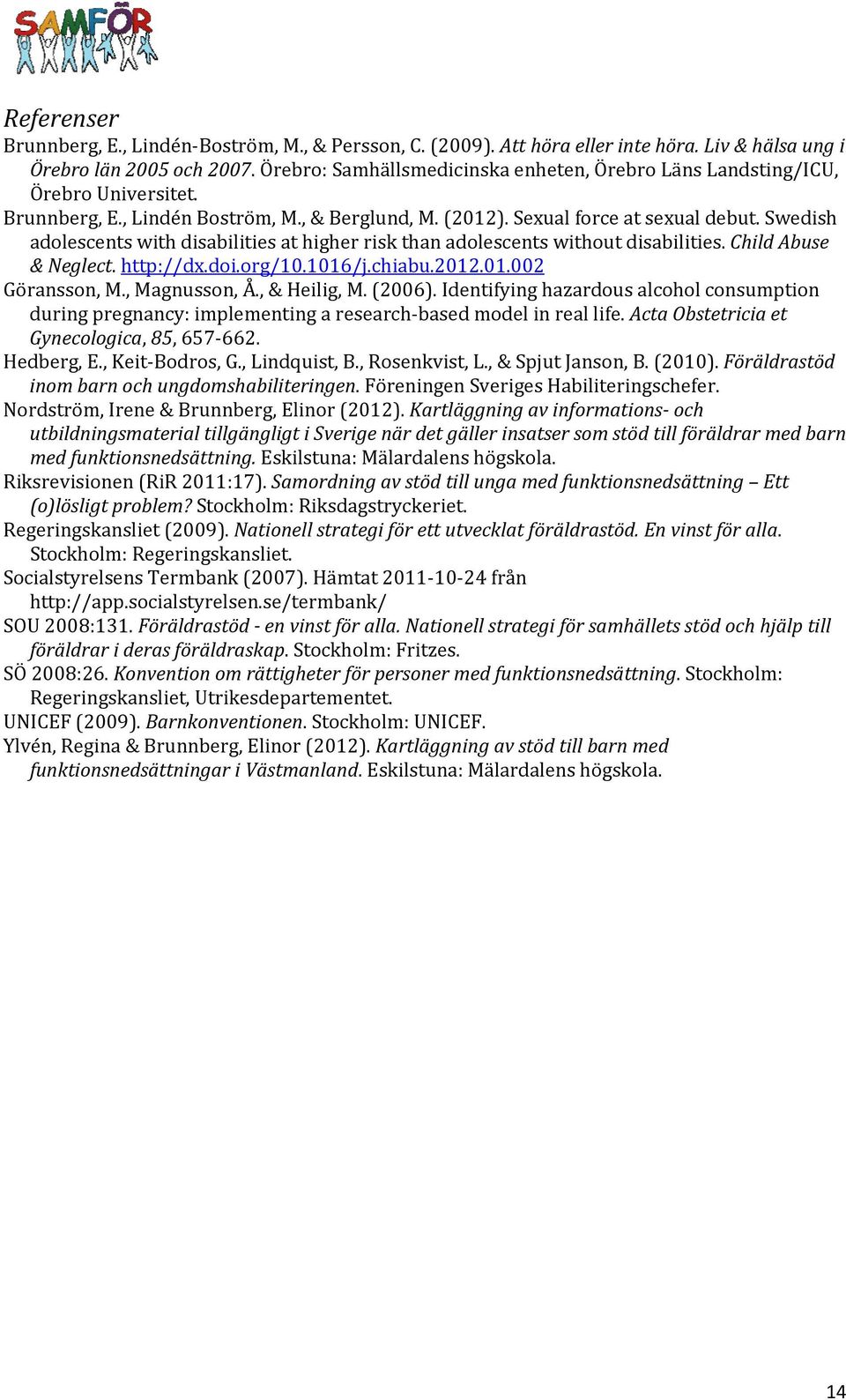 Swedish adolescents with disabilities at higher risk than adolescents without disabilities. Child Abuse & Neglect. http://dx.doi.org/10.1016/j.chiabu.2012.01.002 Göransson, M., Magnusson, Å.