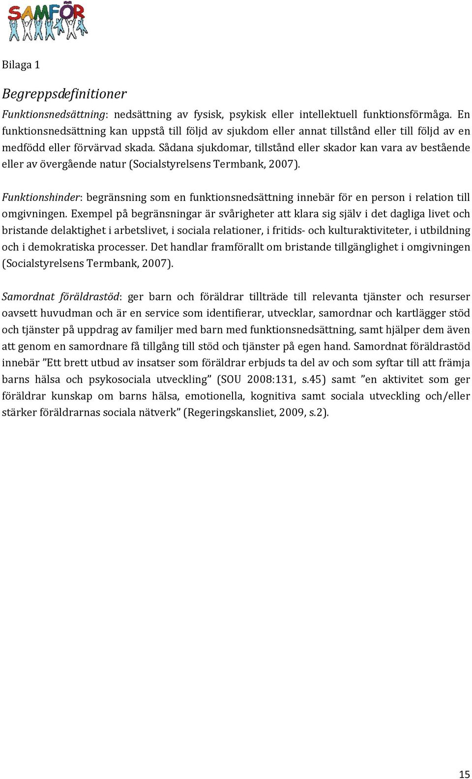 Sådana sjukdomar, tillstånd eller skador kan vara av bestående eller av övergående natur (Socialstyrelsens Termbank, 2007).