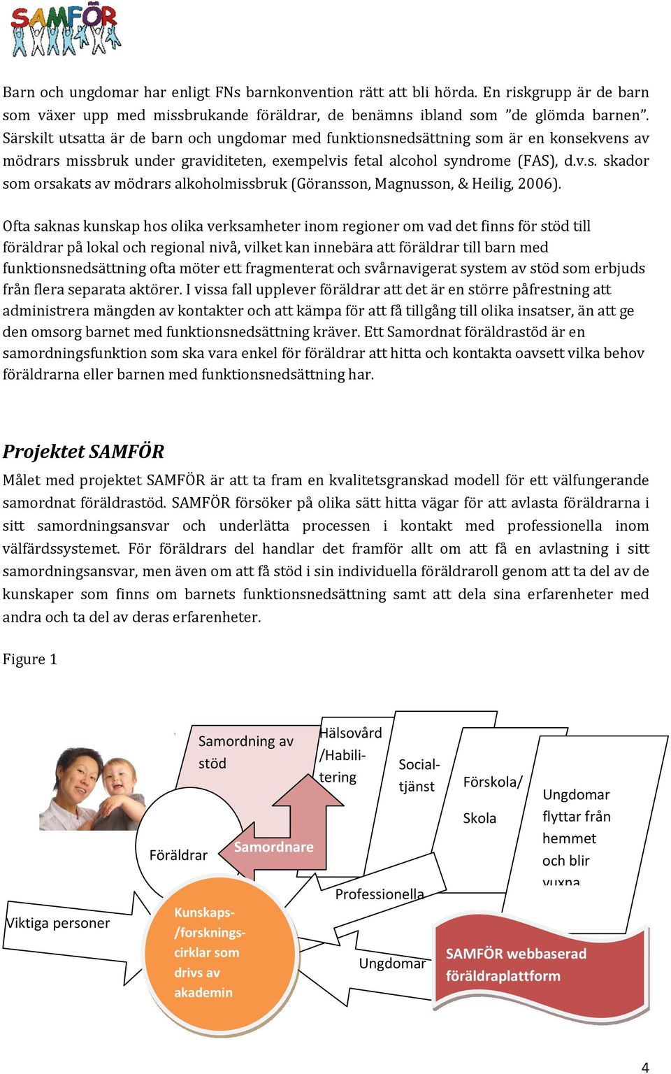 Ofta saknas kunskap hos olika verksamheter inom regioner om vad det finns för stöd till föräldrar på lokal och regional nivå, vilket kan innebära att föräldrar till barn med funktionsnedsättning ofta