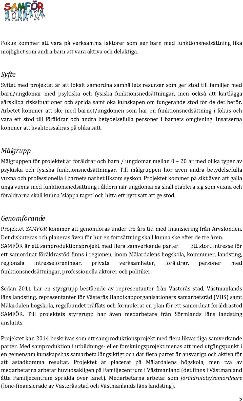 risksituationer och sprida samt öka kunskapen om fungerande stöd för de det berör.