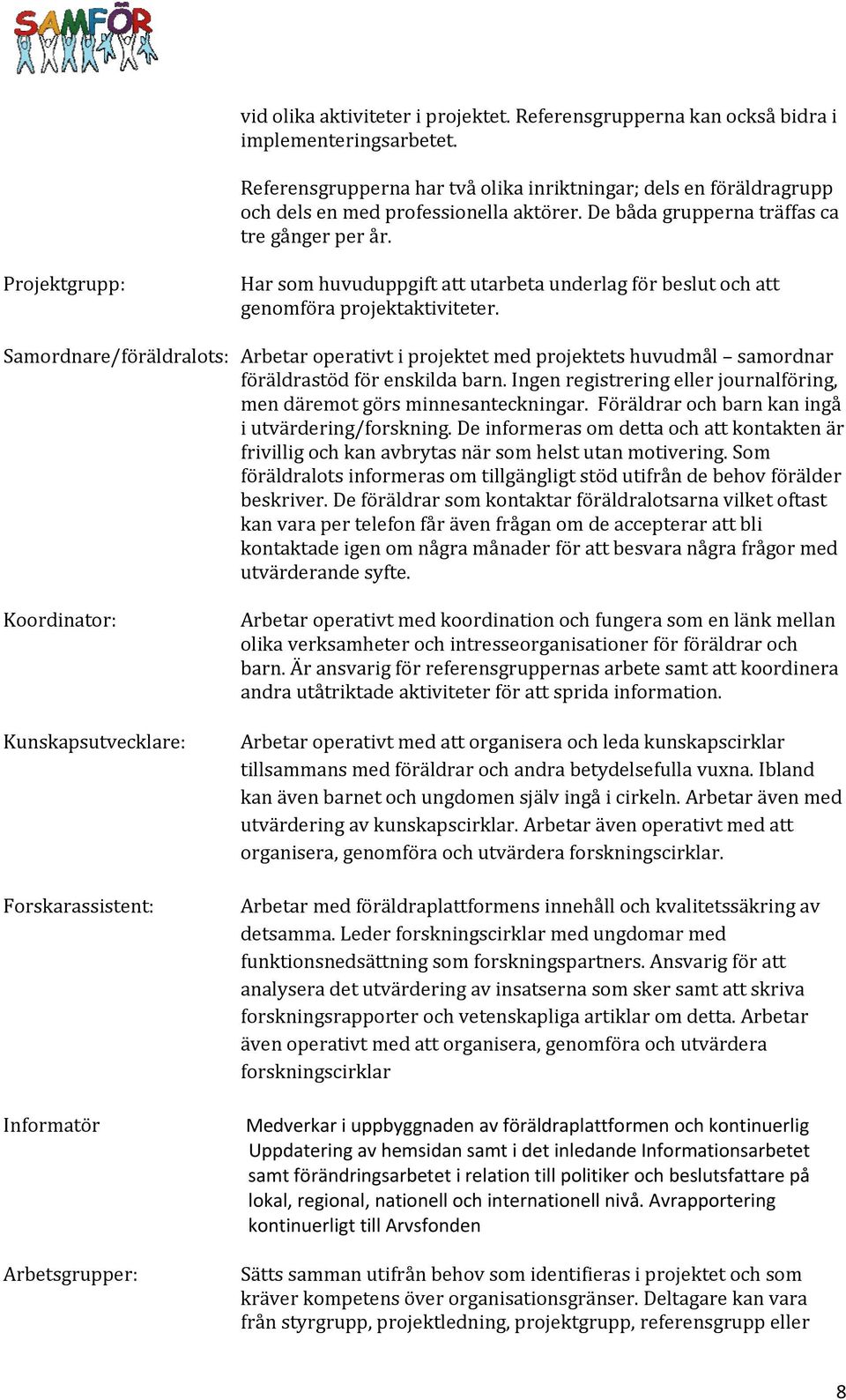 Projektgrupp: Har som huvuduppgift att utarbeta underlag för beslut och att genomföra projektaktiviteter.