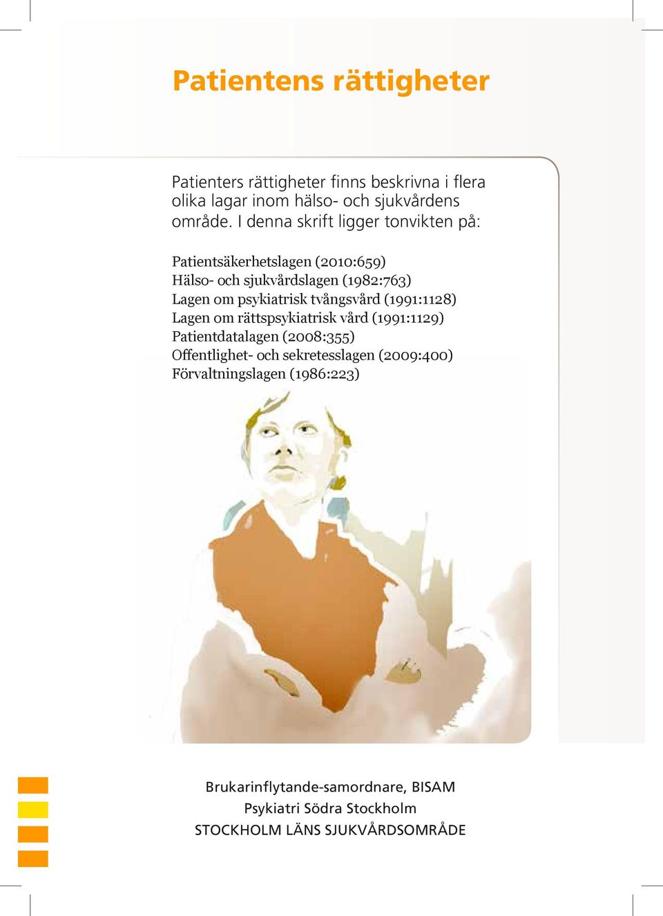 psykiatrisk tvångsvård (1991:1128) Lagen om rättspsykiatrisk vård (1991:1129) Patientdatalagen (2008:355) Offentlighet- och