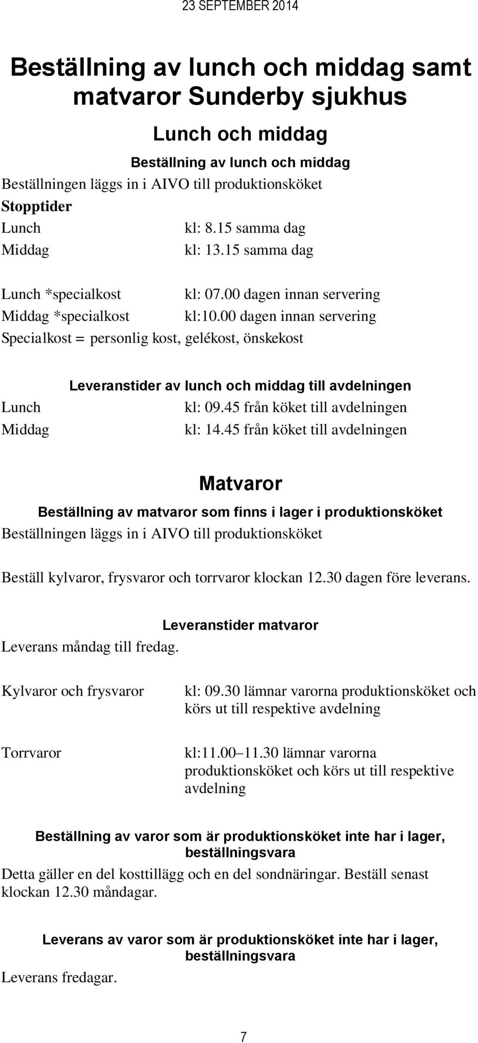 00 dagen innan servering Specialkost = personlig kost, gelékost, önskekost Lunch Middag Leveranstider av lunch och middag till avdelningen kl: 09.45 från köket till avdelningen kl: 14.