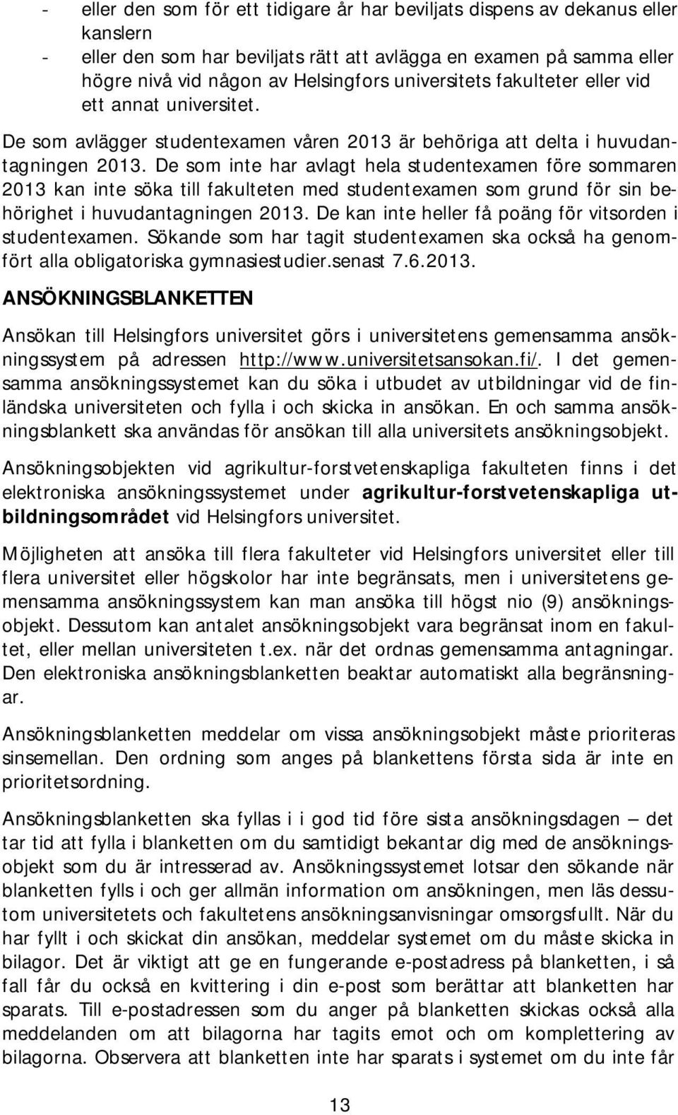 De som inte har avlagt hela studentexamen före sommaren 2013 kan inte söka till fakulteten med studentexamen som grund för sin behörighet i huvudantagningen 2013.