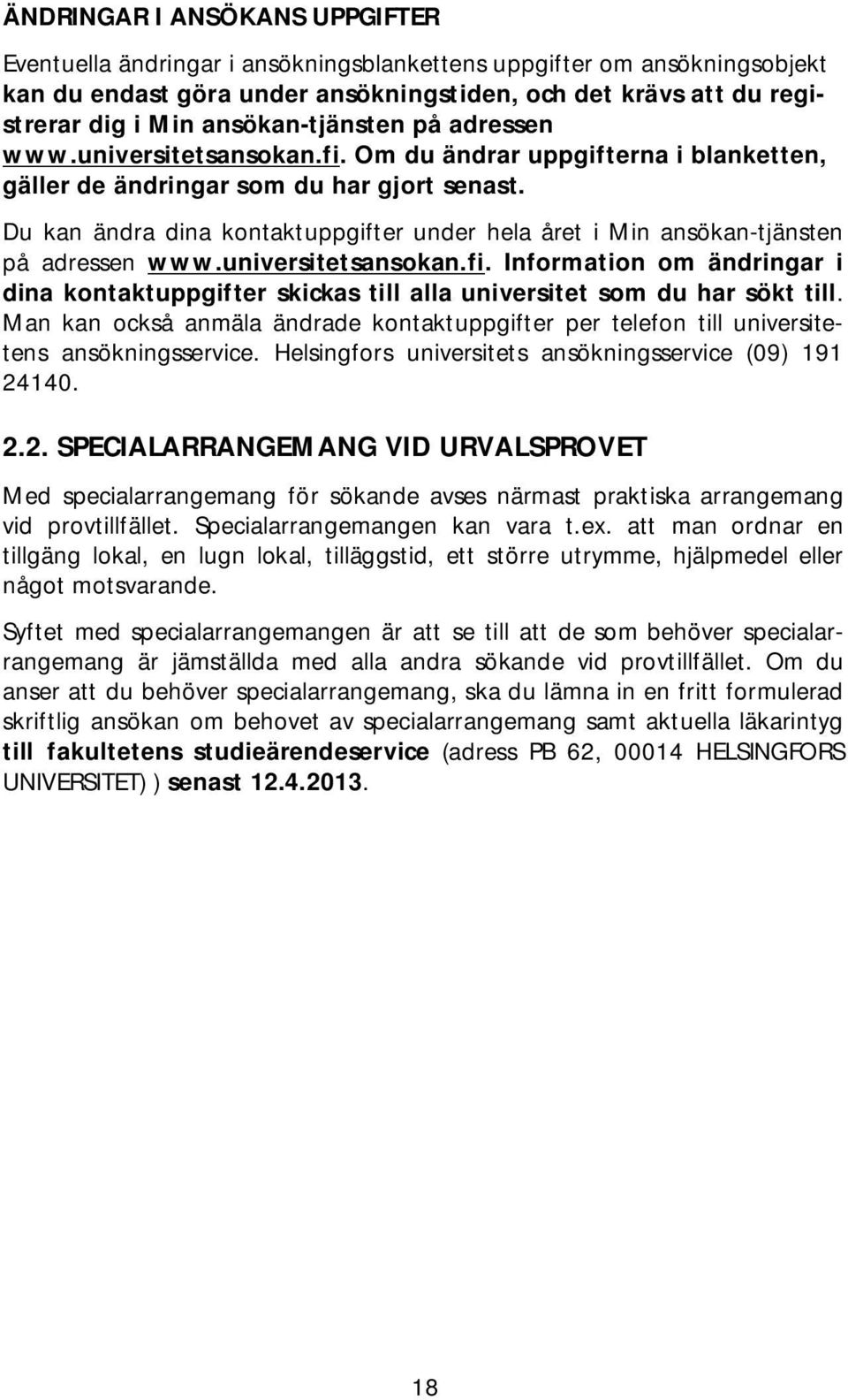 Du kan ändra dina kontaktuppgifter under hela året i Min ansökan-tjänsten på adressen www.universitetsansokan.fi.