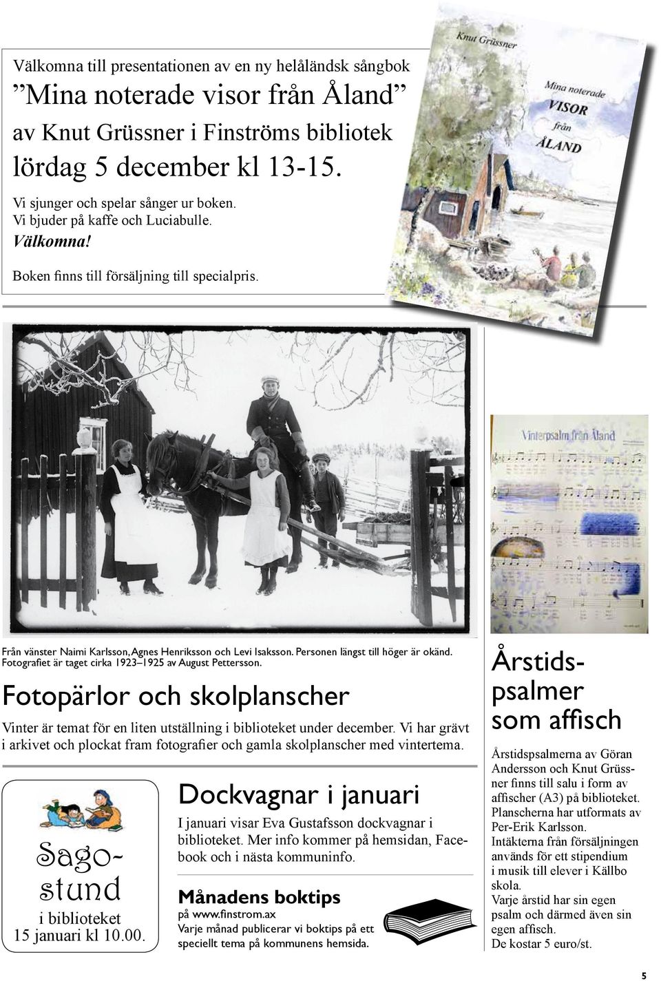 Fotografiet är taget cirka 1923 1925 av August Pettersson. Fotopärlor och skolplanscher Vinter är temat för en liten utställning i biblioteket under december.