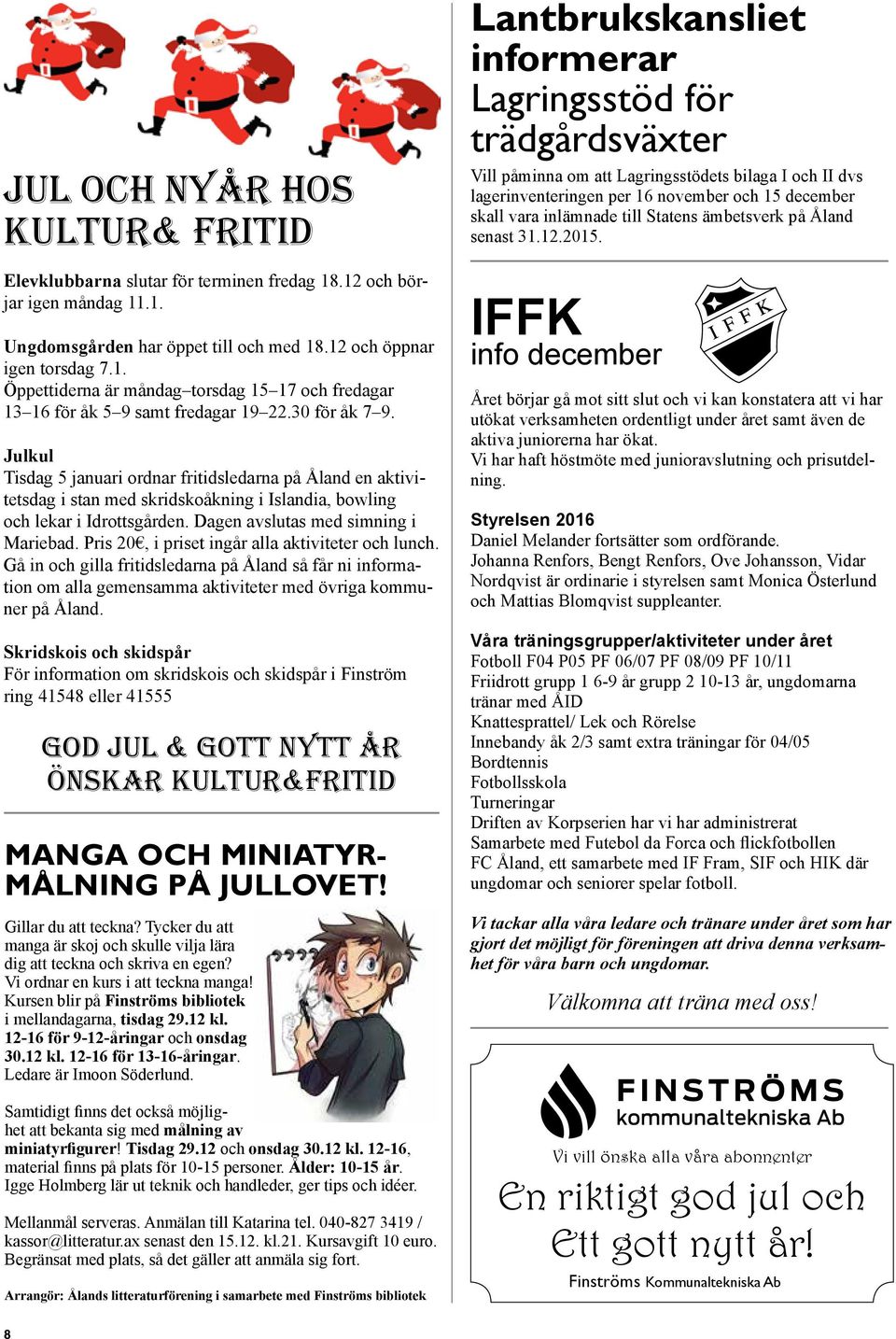 Pris 20, i priset ingår alla aktiviteter och lunch. Gå in och gilla fritidsledarna på Åland så får ni information om alla gemensamma aktiviteter med övriga kommuner på Åland.