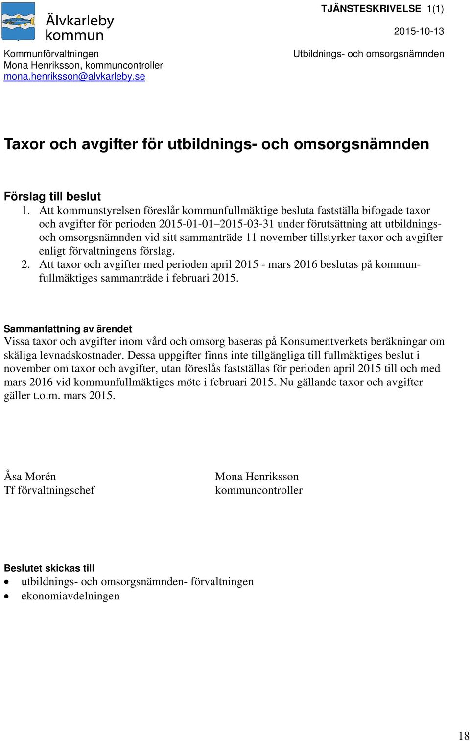 Att kommunstyrelsen föreslår kommunfullmäktige besluta fastställa bifogade taxor och avgifter för perioden 2015-01-01 2015-03-31 under förutsättning att utbildningsoch omsorgsnämnden vid sitt