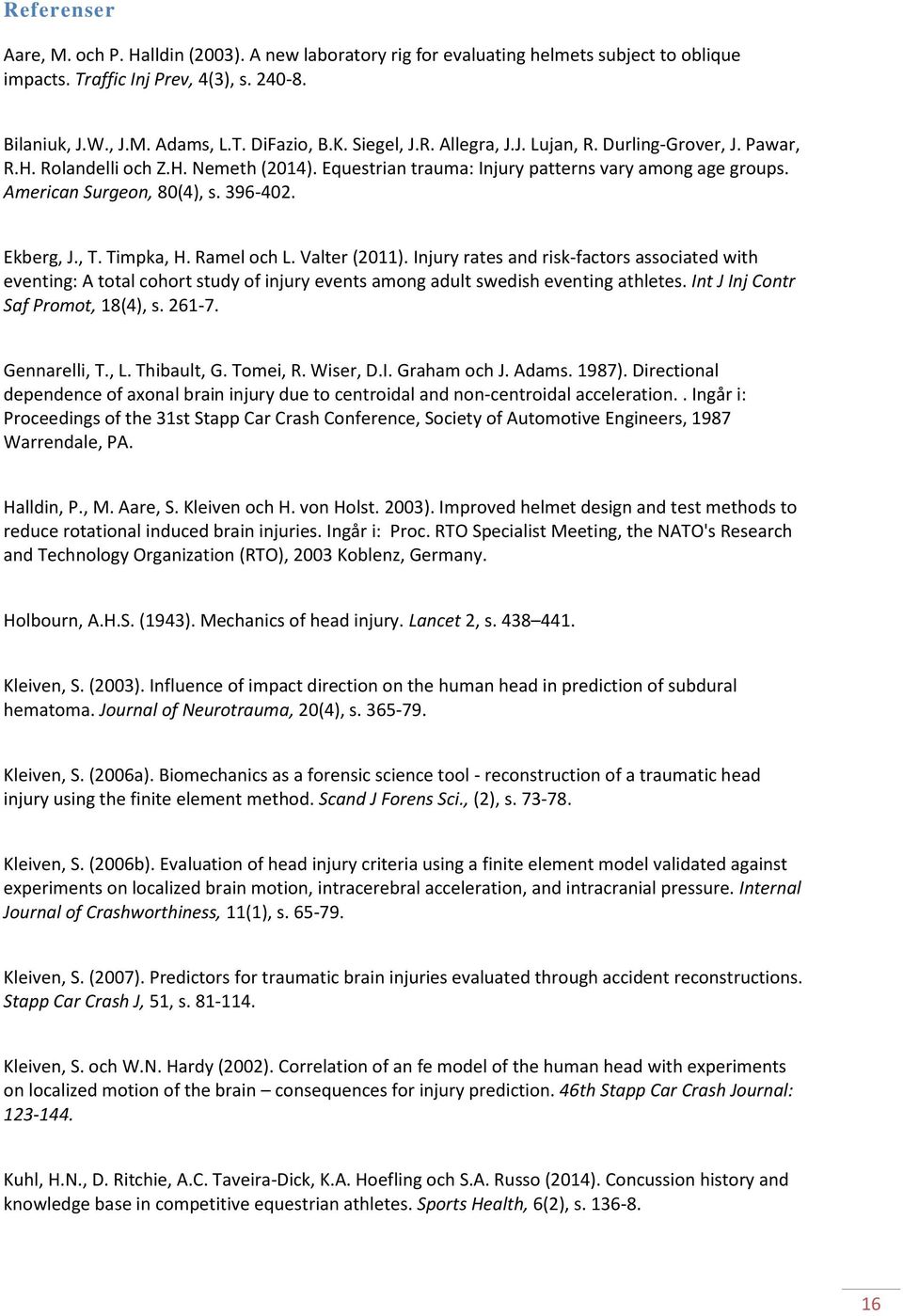 Ekberg, J., T. Timpka, H. Ramel och L. Valter (2011). Injury rates and risk-factors associated with eventing: A total cohort study of injury events among adult swedish eventing athletes.