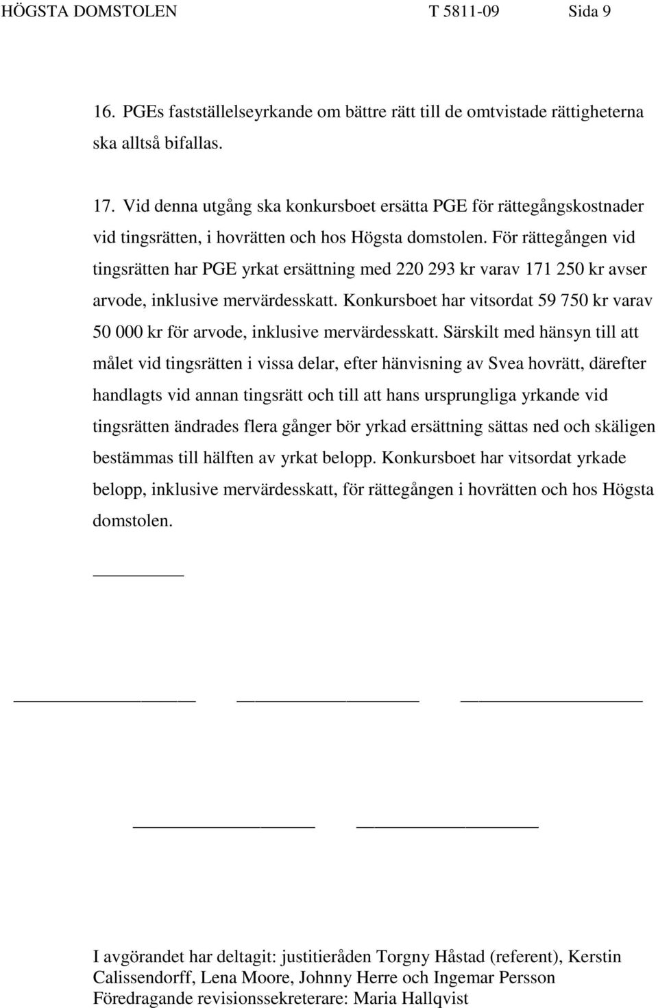 För rättegången vid tingsrätten har PGE yrkat ersättning med 220 293 kr varav 171 250 kr avser arvode, inklusive mervärdesskatt.