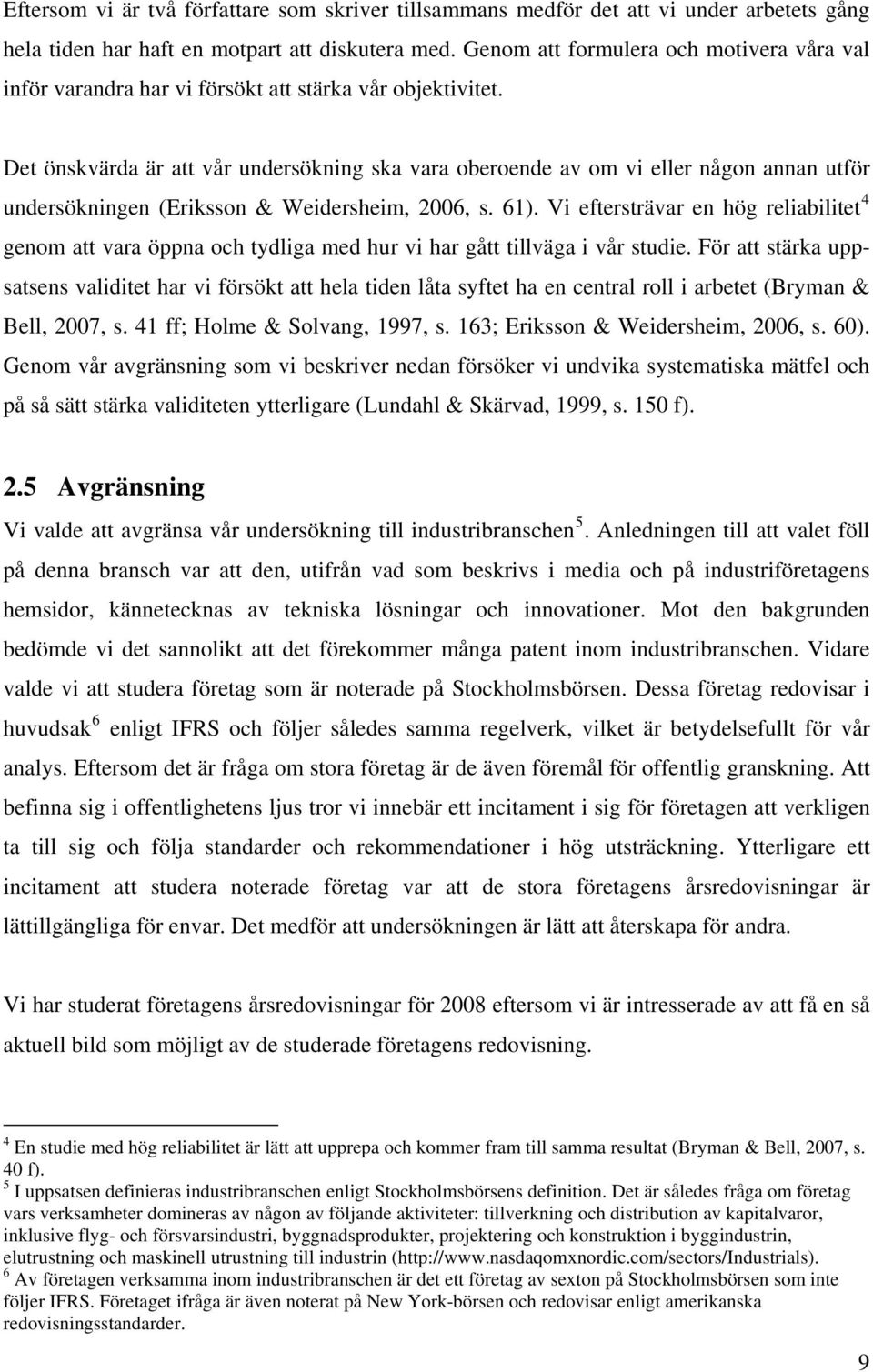 Det önskvärda är att vår undersökning ska vara oberoende av om vi eller någon annan utför undersökningen (Eriksson & Weidersheim, 2006, s. 61).