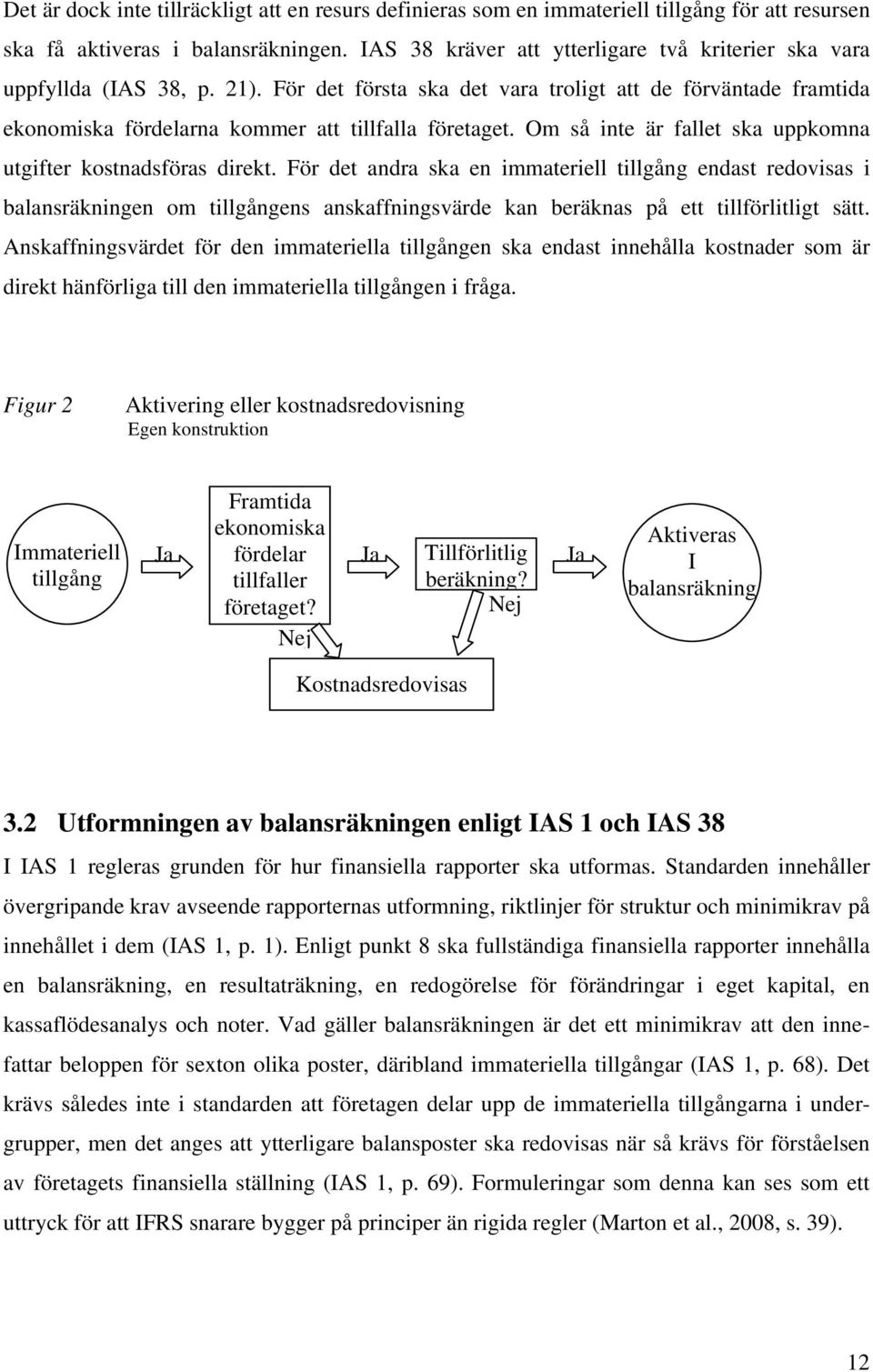 Om så inte är fallet ska uppkomna utgifter kostnadsföras direkt.