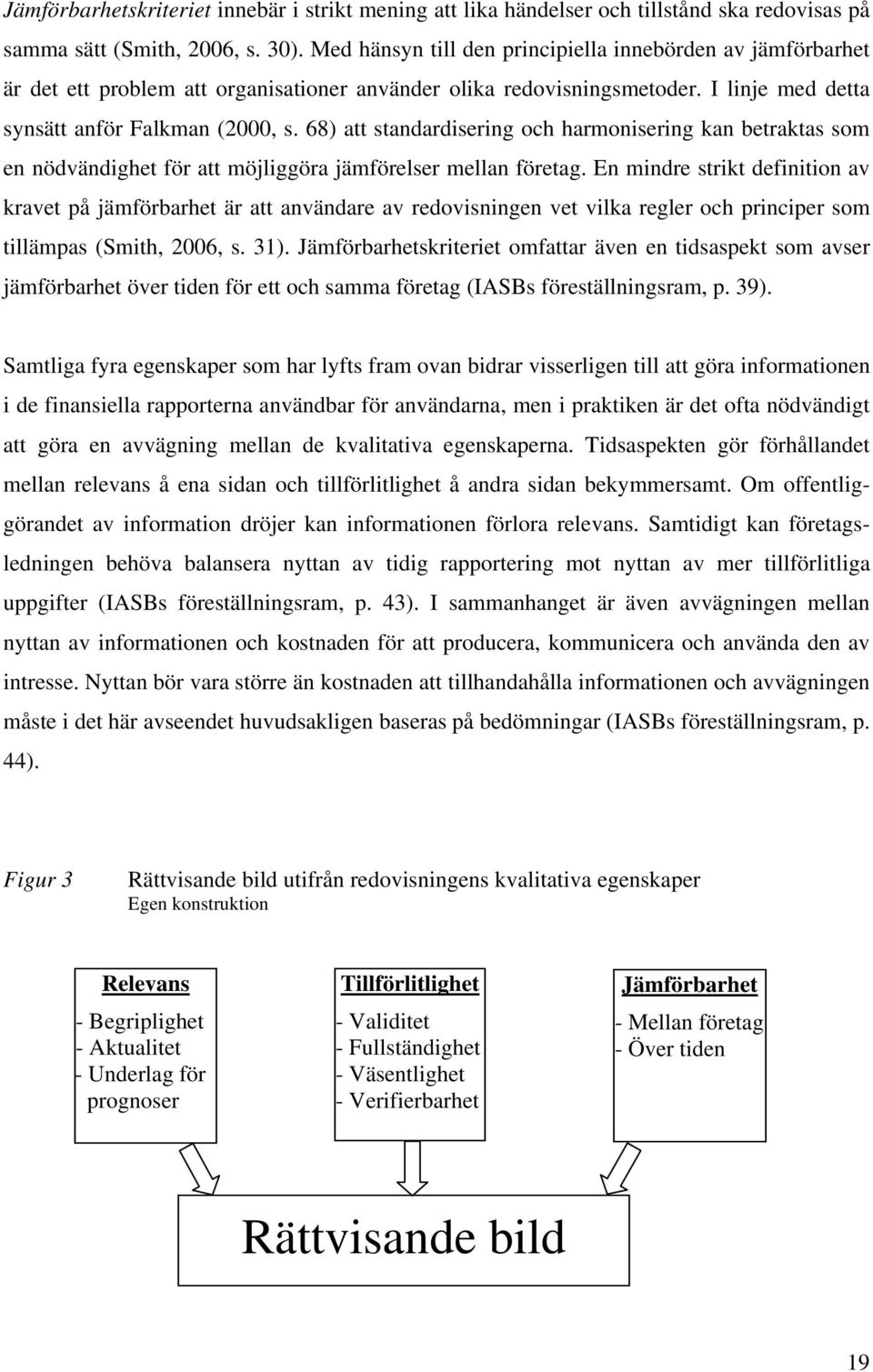 68) att standardisering och harmonisering kan betraktas som en nödvändighet för att möjliggöra jämförelser mellan företag.