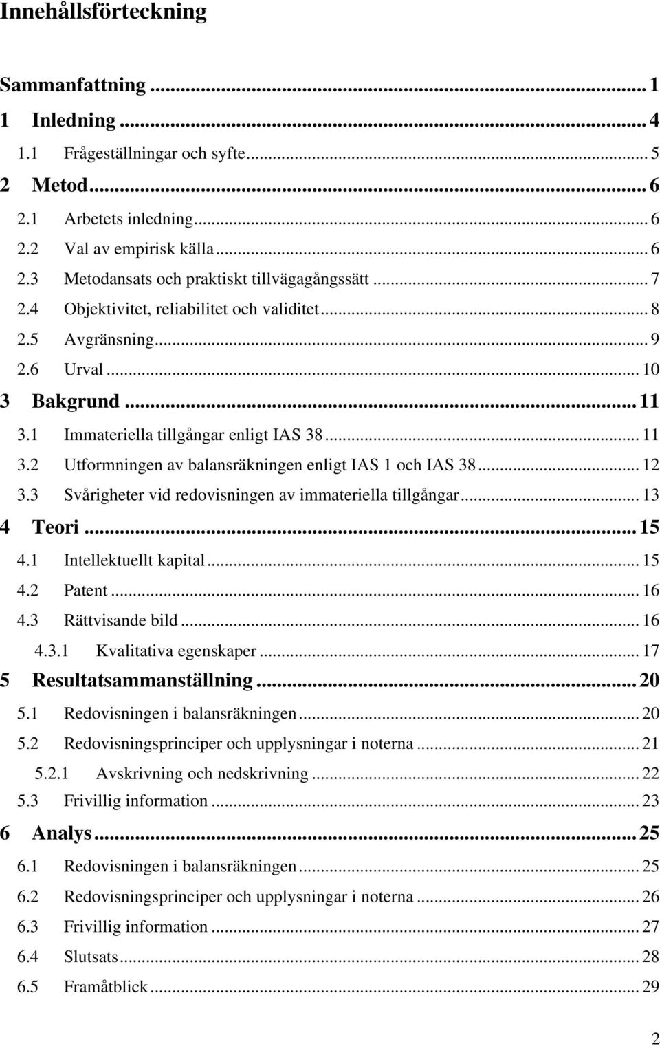 .. 12 3.3 Svårigheter vid redovisningen av immateriella tillgångar... 13 4 Teori... 15 4.1 Intellektuellt kapital... 15 4.2 Patent... 16 4.3 Rättvisande bild... 16 4.3.1 Kvalitativa egenskaper.