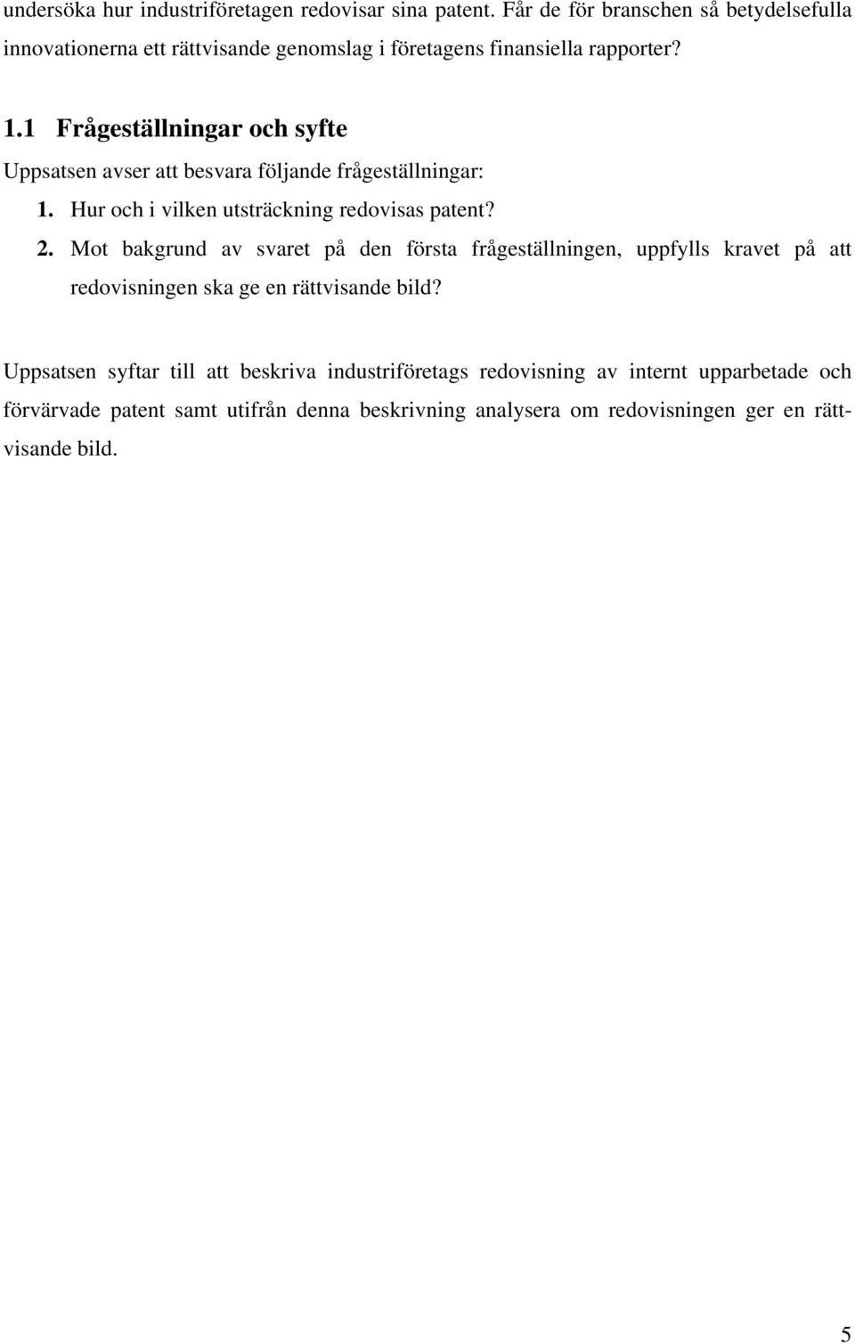 1 Frågeställningar och syfte Uppsatsen avser att besvara följande frågeställningar: 1. Hur och i vilken utsträckning redovisas patent? 2.