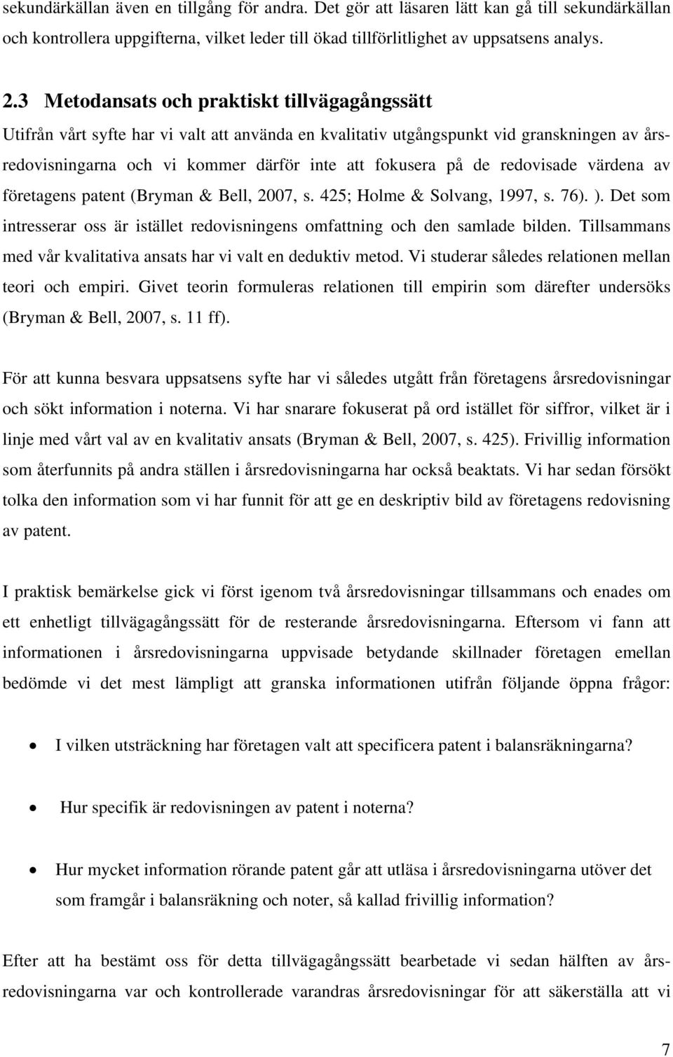 redovisade värdena av företagens patent (Bryman & Bell, 2007, s. 425; Holme & Solvang, 1997, s. 76). ). Det som intresserar oss är istället redovisningens omfattning och den samlade bilden.