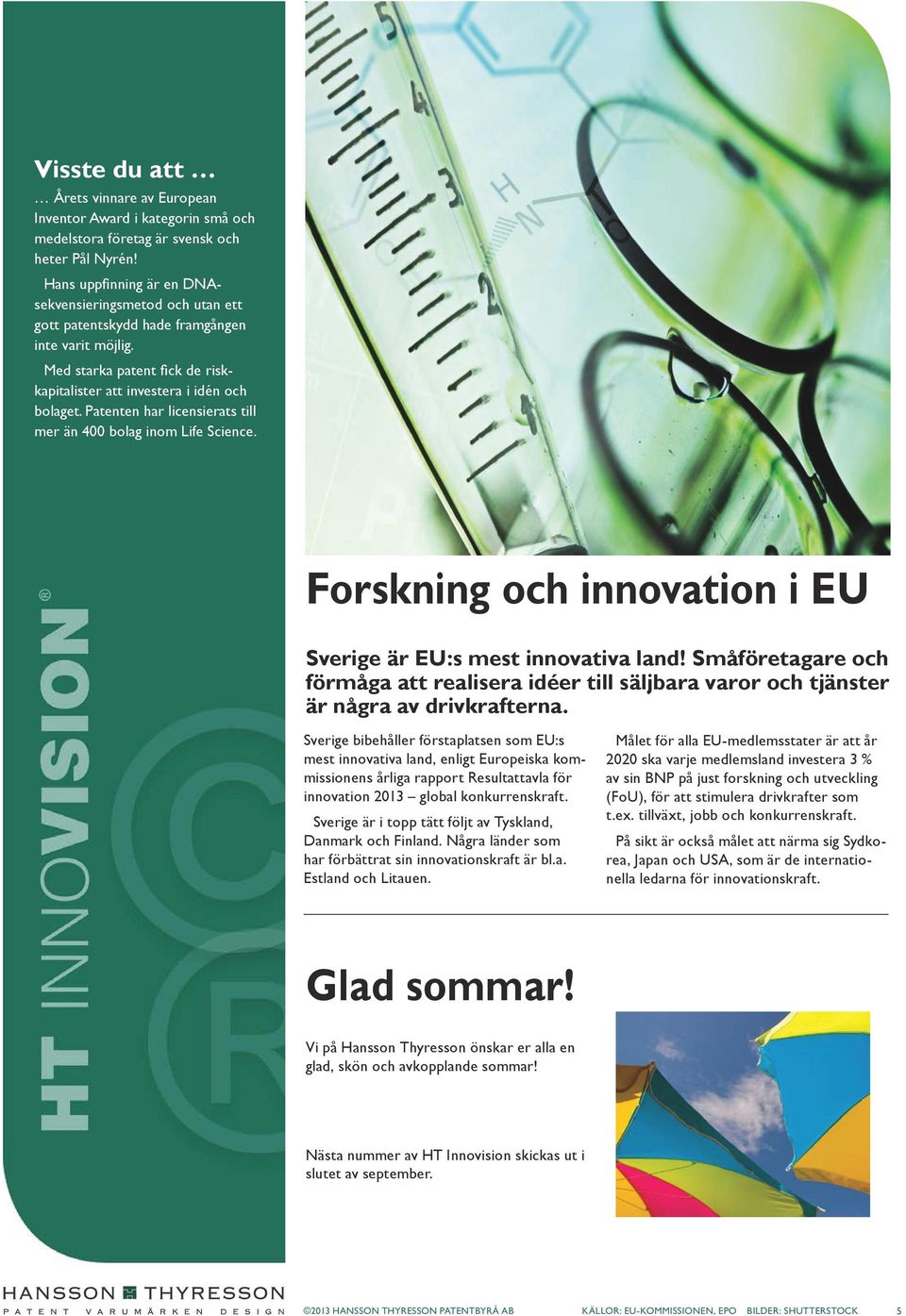 Patenten har licensierats till mer än 400 bolag inom Life Science. Forskning och innovation i EU Sverige är EU:s mest innovativa land!
