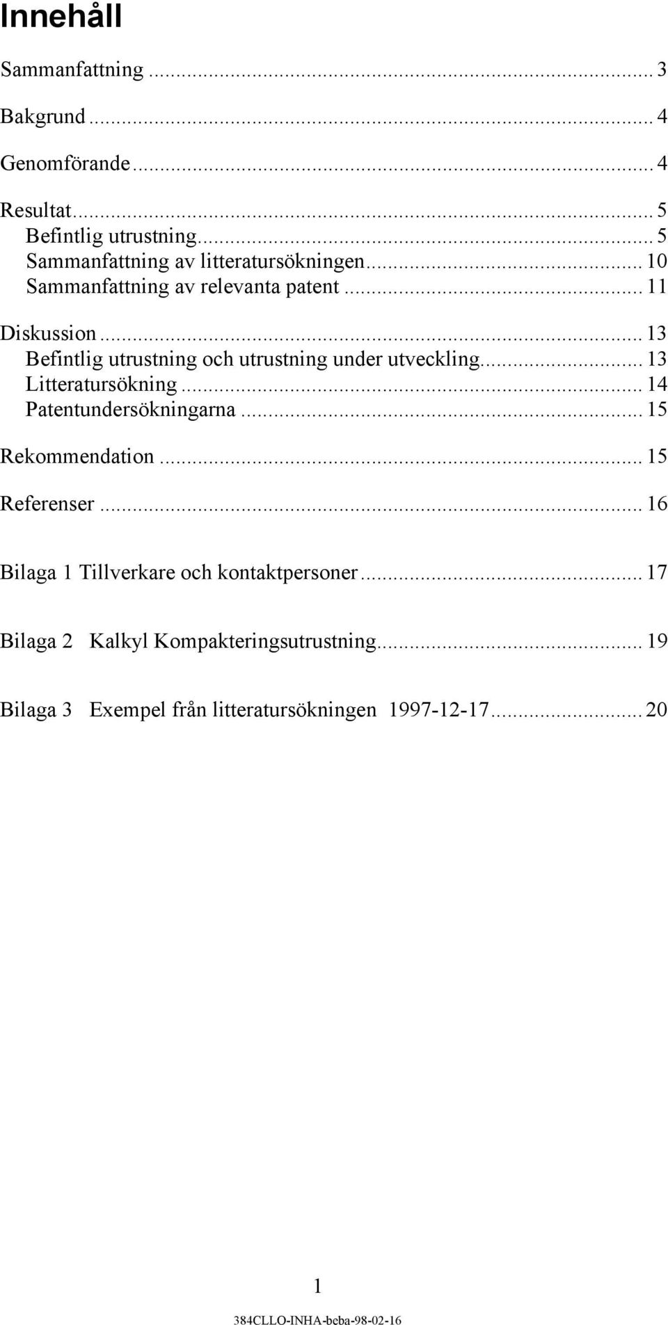 .. 13 Befintlig utrustning och utrustning under utveckling... 13 Litteratursökning... 14 Patentundersökningarna.