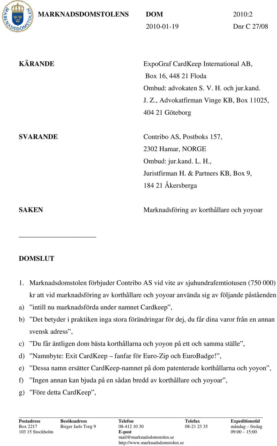 & Partners KB, Box 9, 184 21 Åkersberga SAKEN Marknadsföring av korthållare och yoyoar DOMSLUT 1.