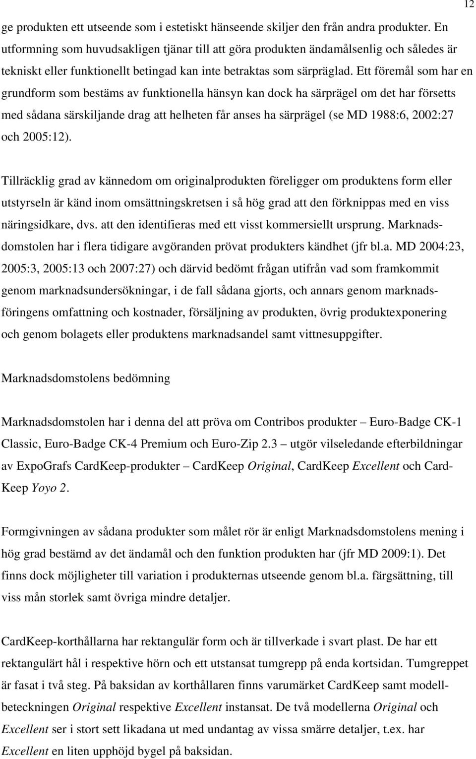 Ett föremål som har en grundform som bestäms av funktionella hänsyn kan dock ha särprägel om det har försetts med sådana särskiljande drag att helheten får anses ha särprägel (se MD 1988:6, 2002:27