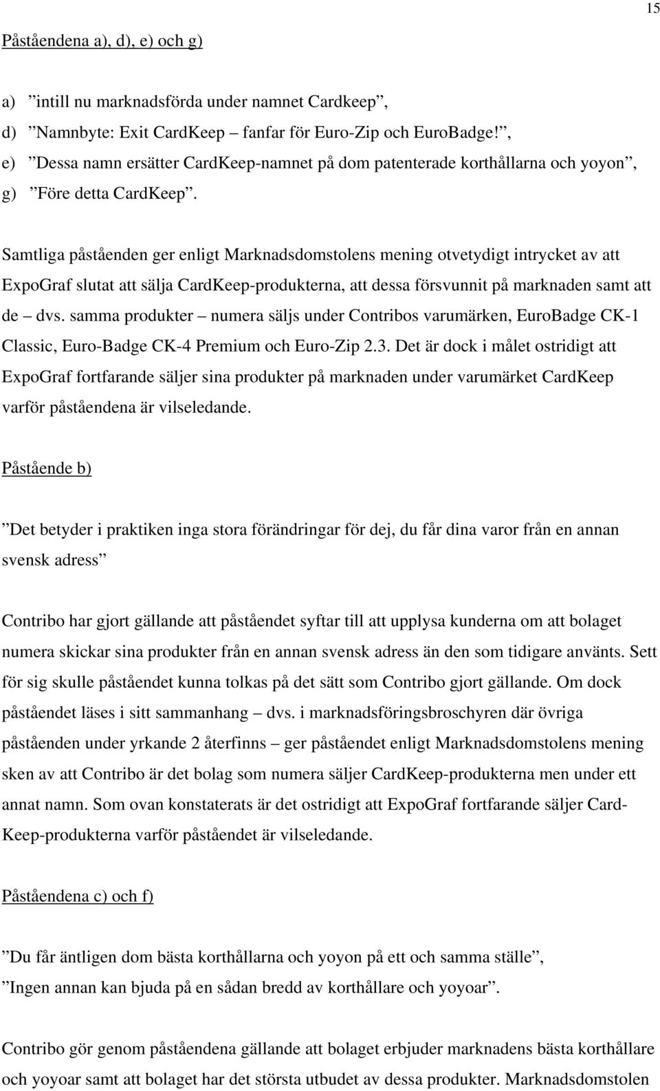 Samtliga påståenden ger enligt Marknadsdomstolens mening otvetydigt intrycket av att ExpoGraf slutat att sälja CardKeep-produkterna, att dessa försvunnit på marknaden samt att de dvs.