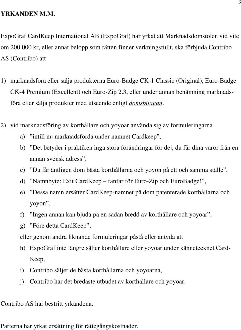 1) marknadsföra eller sälja produkterna Euro-Badge CK-1 Classic (Original), Euro-Badge CK-4 Premium (Excellent) och Euro-Zip 2.